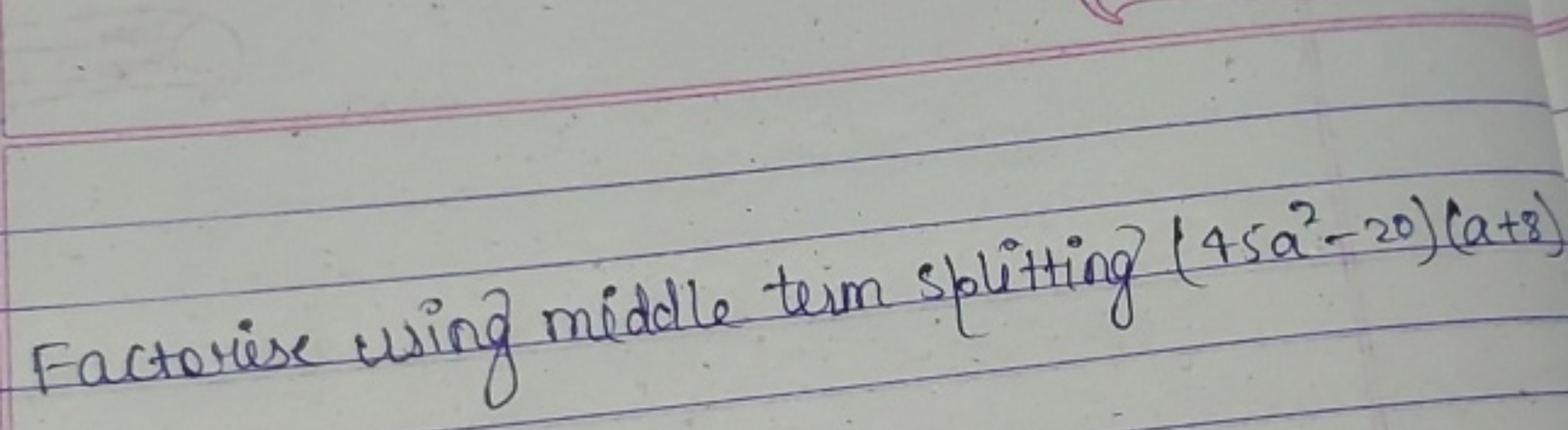 Factorise using middle term splitting (45a2−20)(a+8)