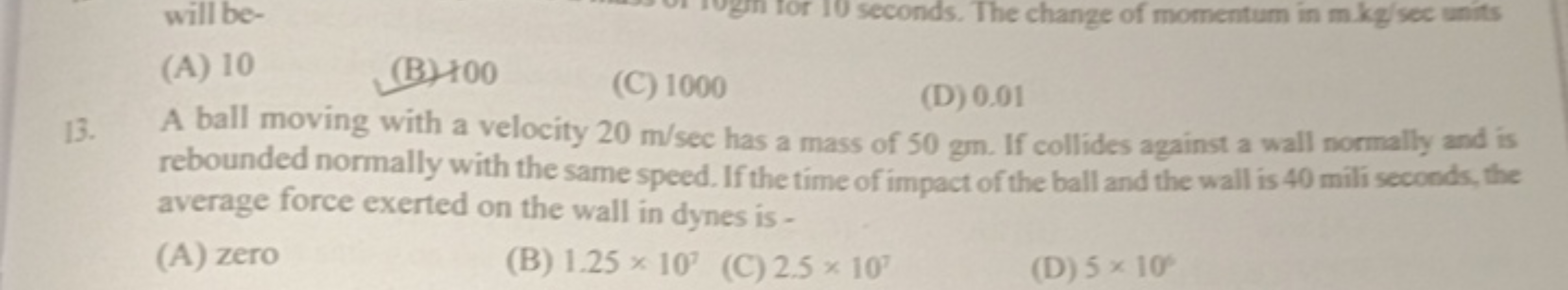 (A) 10
(B) 100
(C) 1000
(D) 0.01
13. A ball moving with a velocity 20 