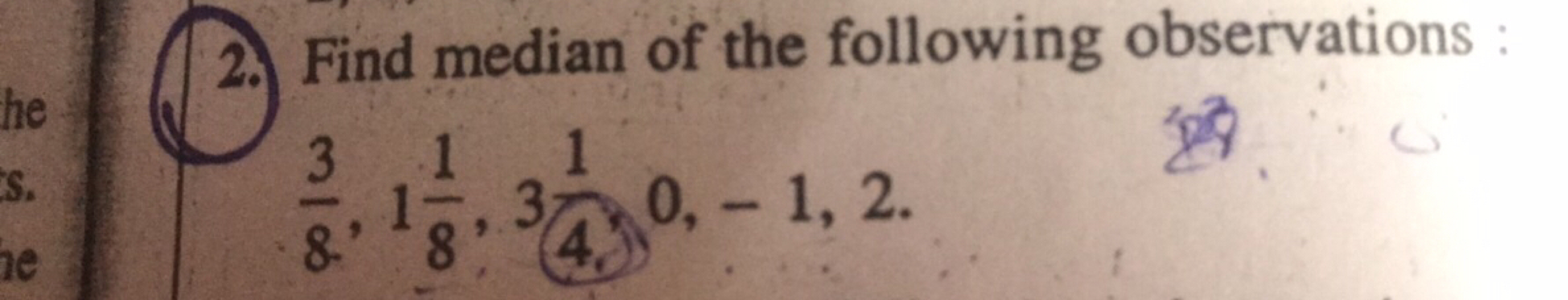 2. Find median of the following observations
83​,181​,341​,0,−1,2.