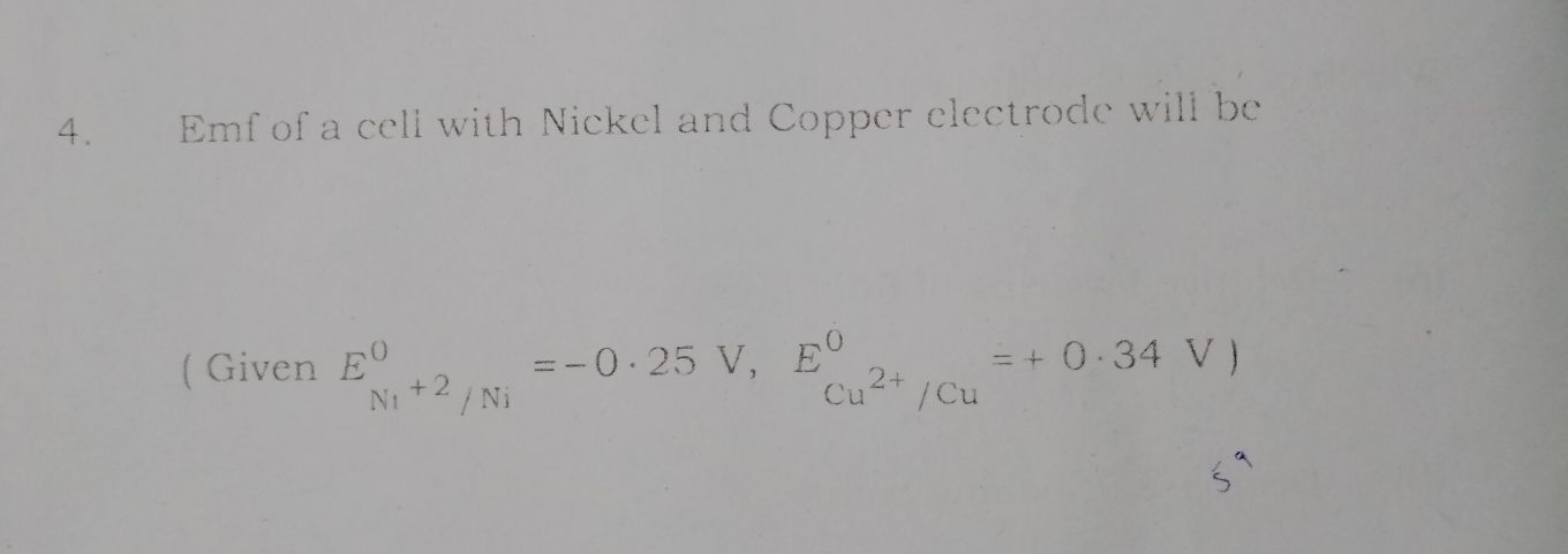 4. Emf of a cell with Nickel and Copper electrode will be
(Given ENi+2