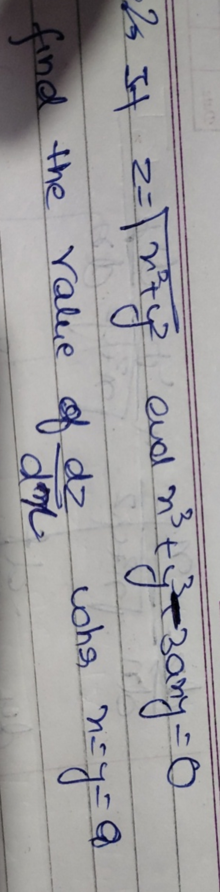 2 If z=x2+y2​ and x3+y3−3 any =0 find the value of dxdz​ whir x=y=a