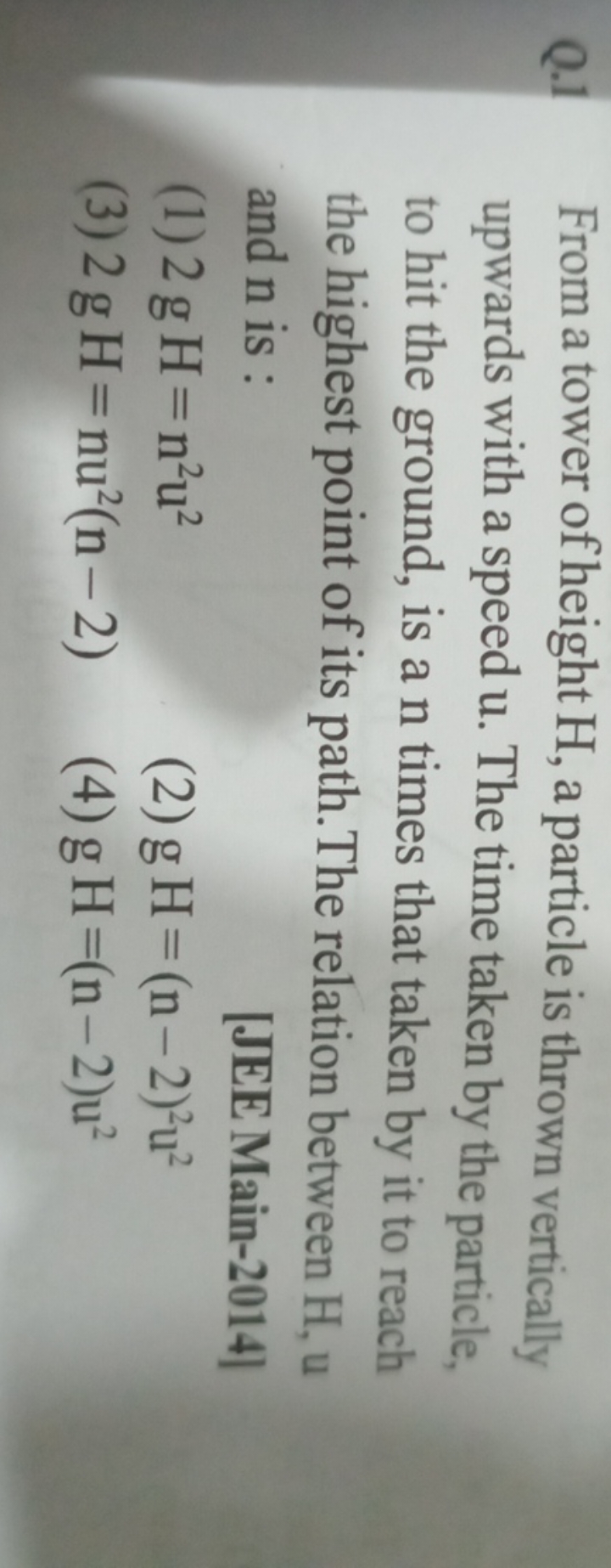 Q. 1 From a tower of height H , a particle is thrown vertically upward