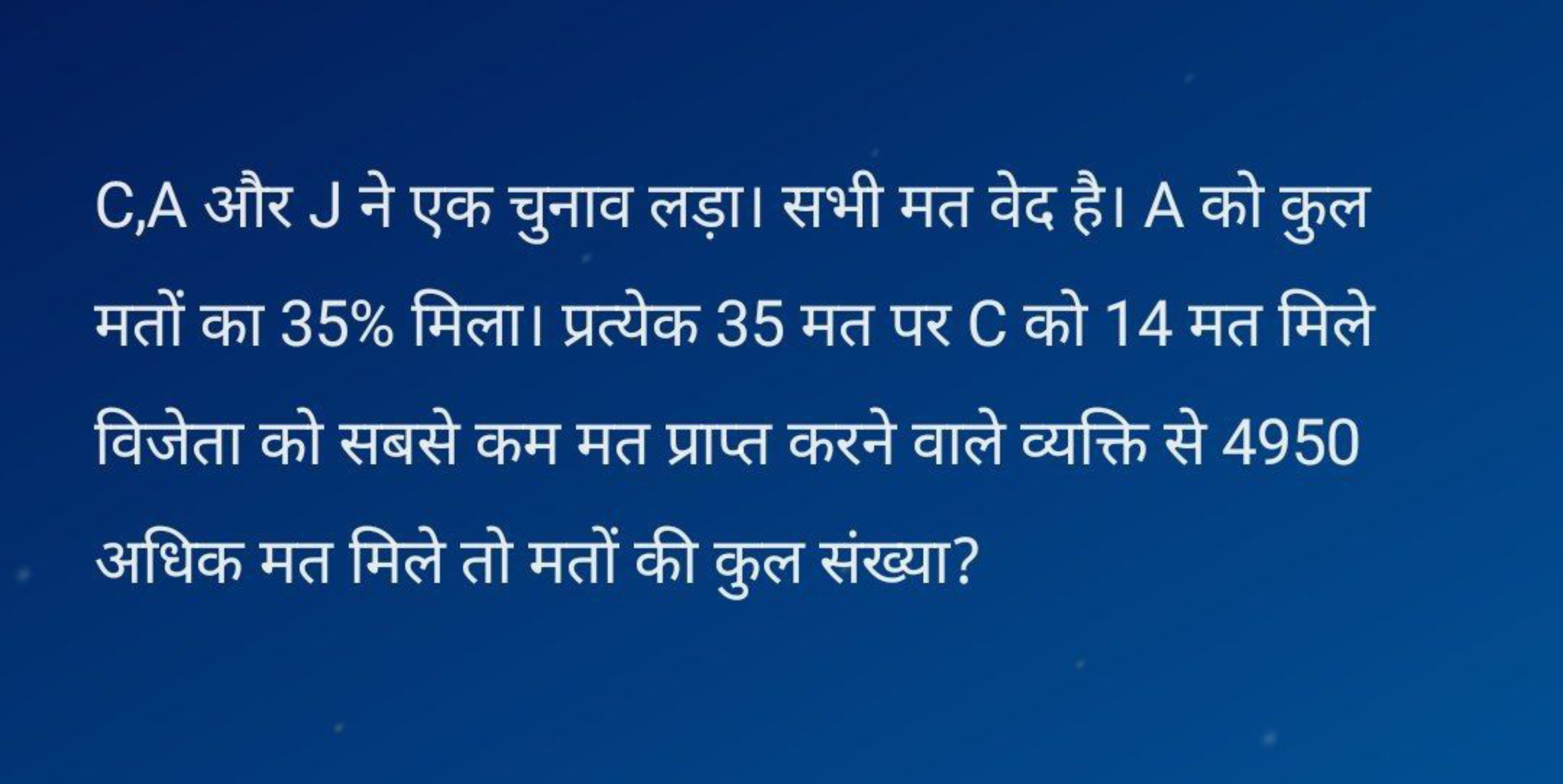 C,A और J ने एक चुनाव लड़ा। सभी मत वेद है। A को कुल मतों का 35% मिला। प