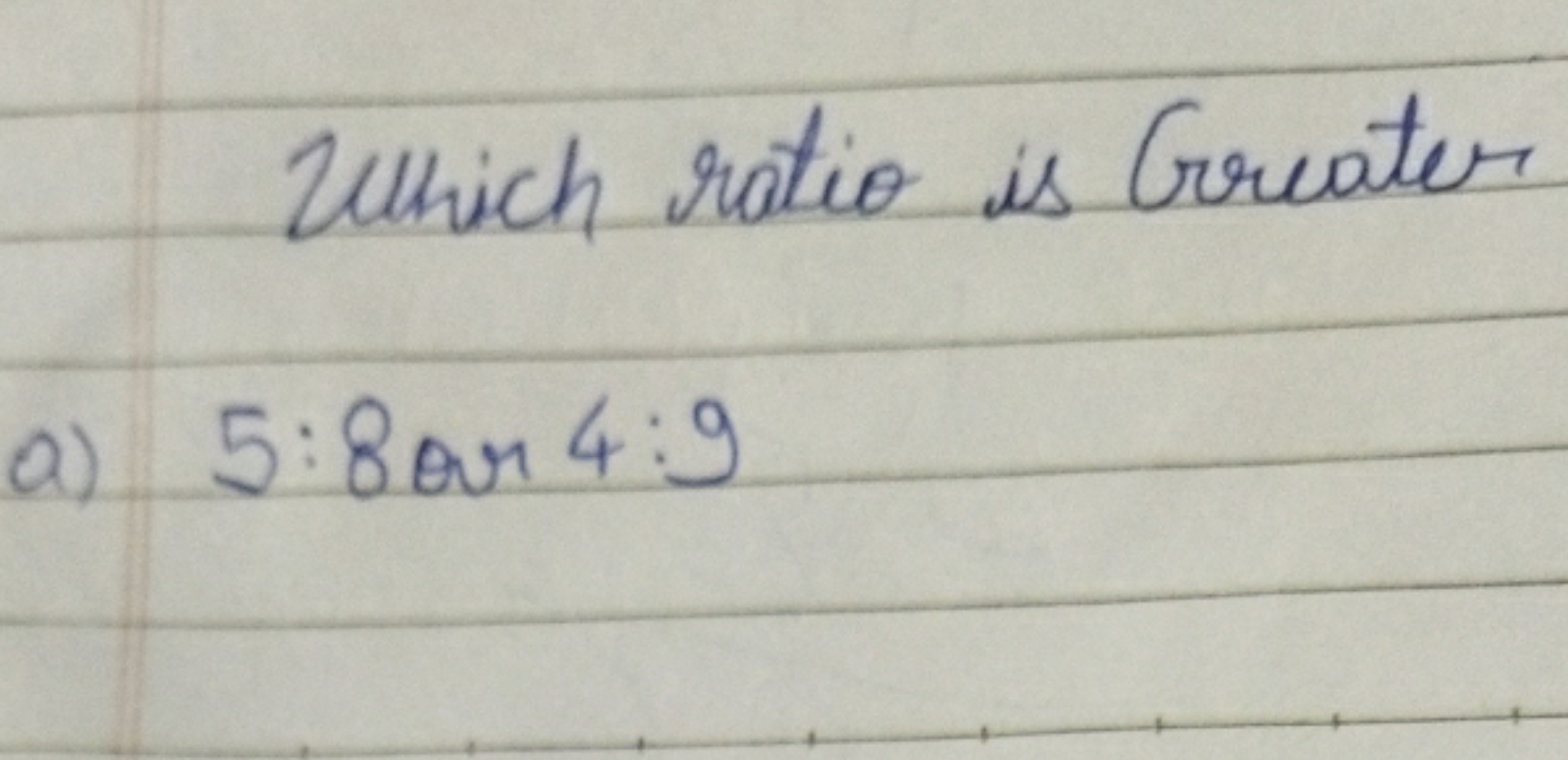 Which ratio is Greater
a) 5:8ar4:9