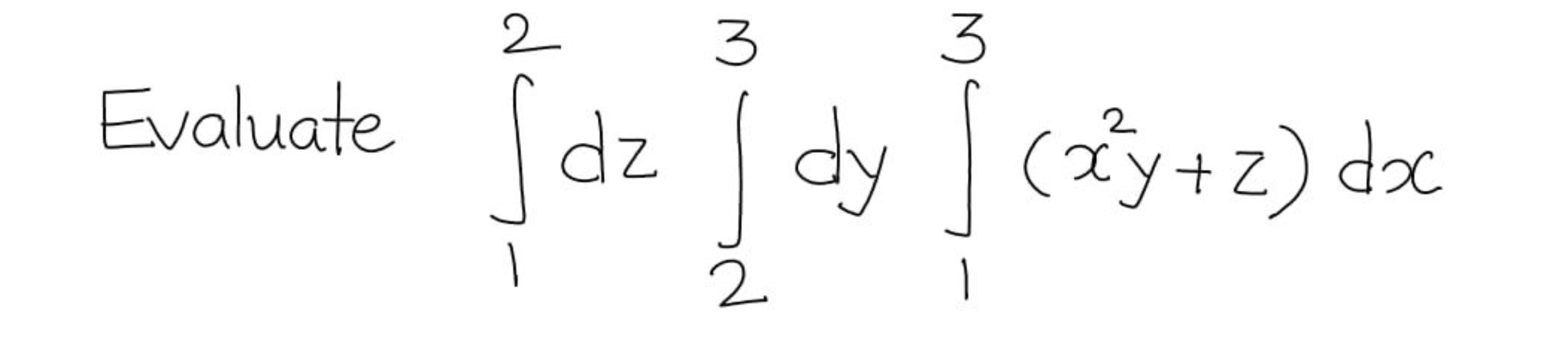 Evaluate ∫12​dz∫23​dy∫13​(x2y+z)dx