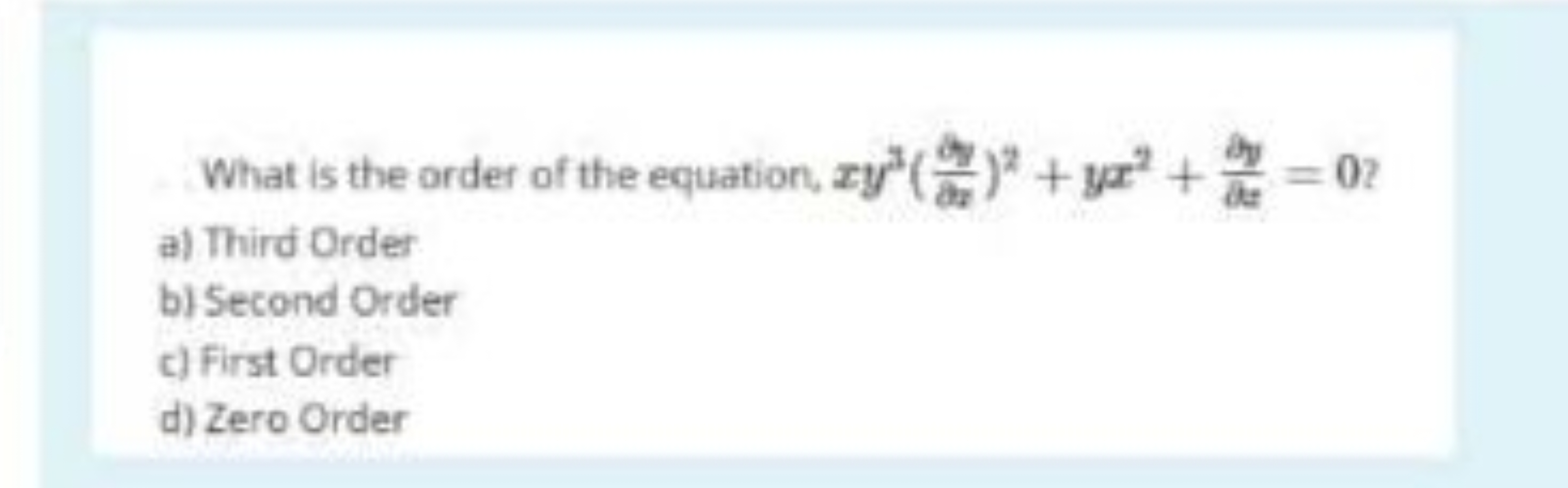 What is the order of the equation, xy3(∂v∂y​)2+yx2+∂z∂y​=0 ?
a) Third 