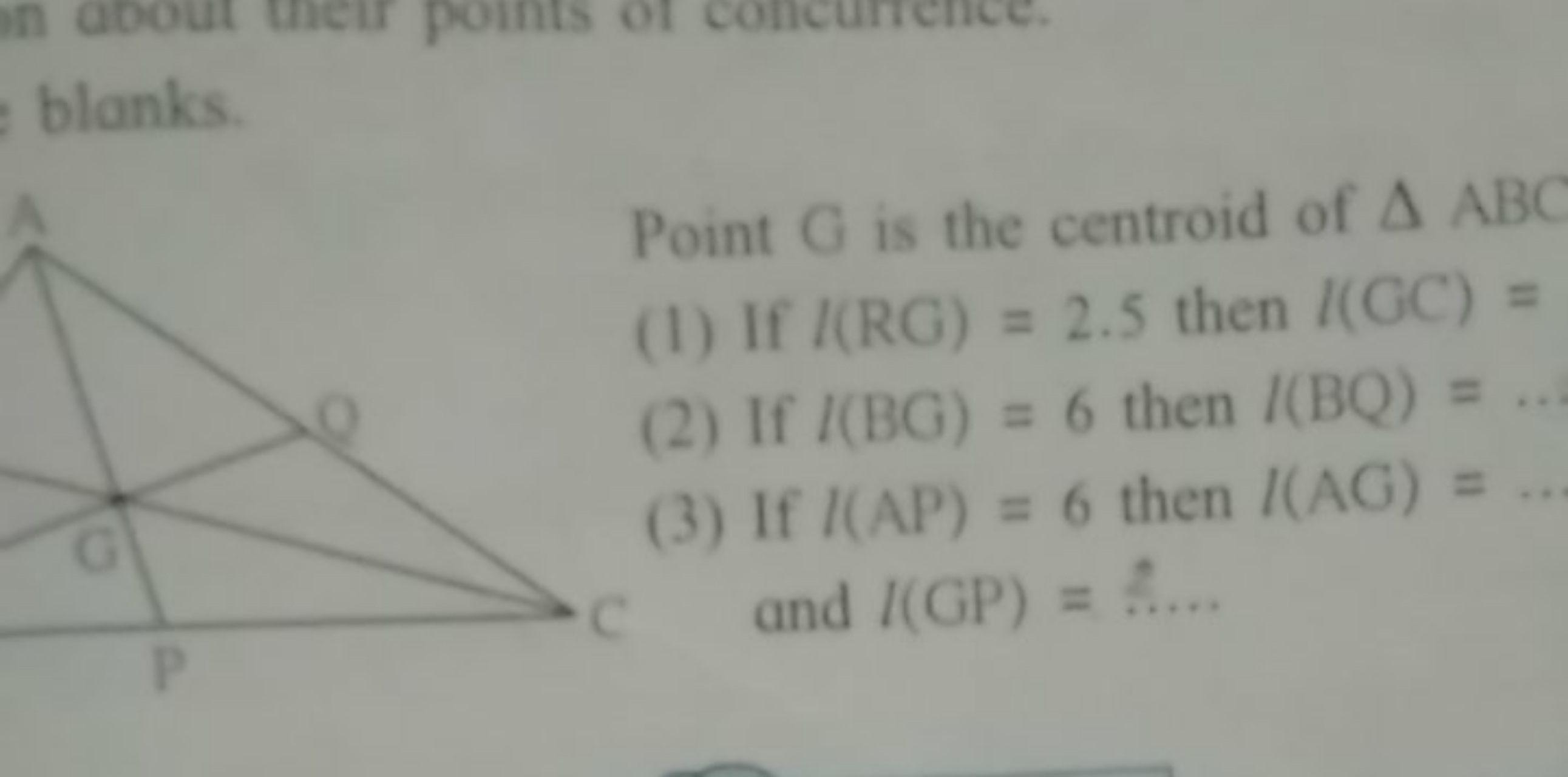 blanks.
Point G is the centroid of △ABC
(1) If l(RG)=2.5 then l(GC)=
(