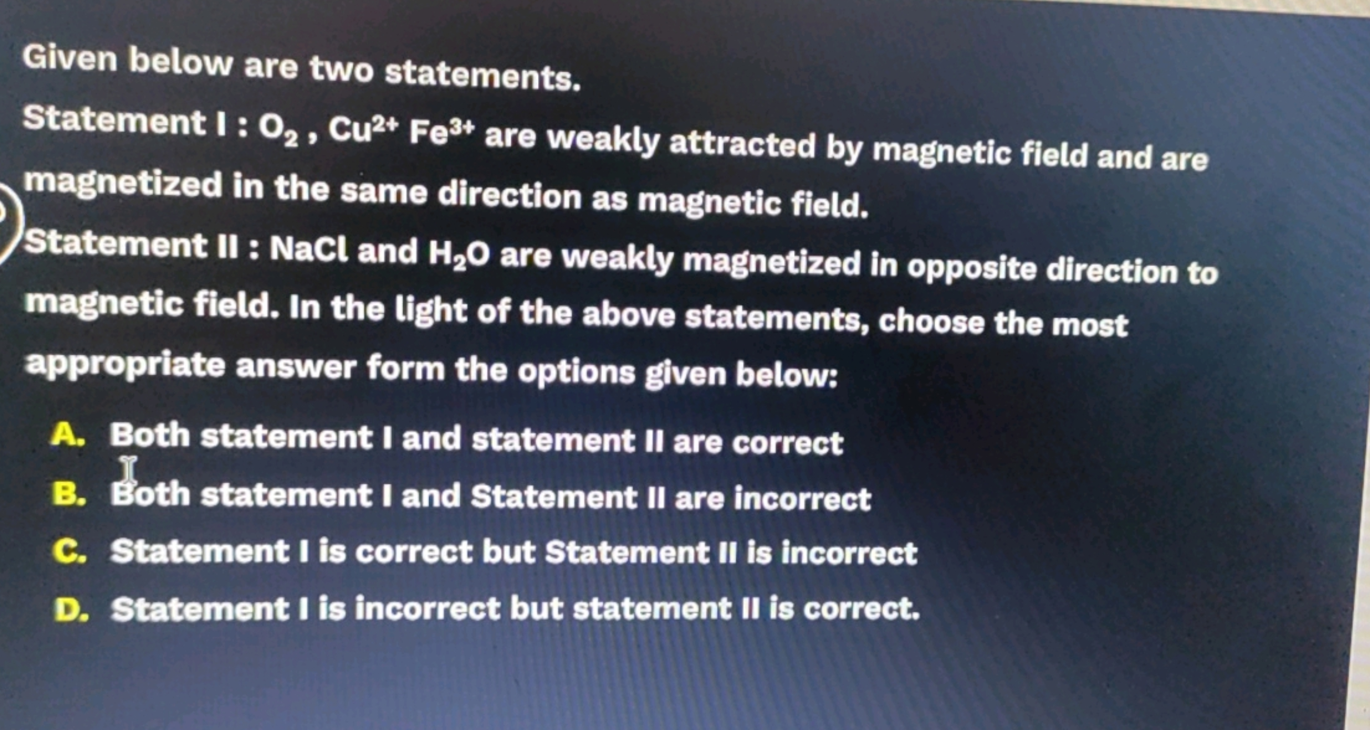 Given below are two statements.
Statement I: O2​,Cu2+Fe3+ are weakly a