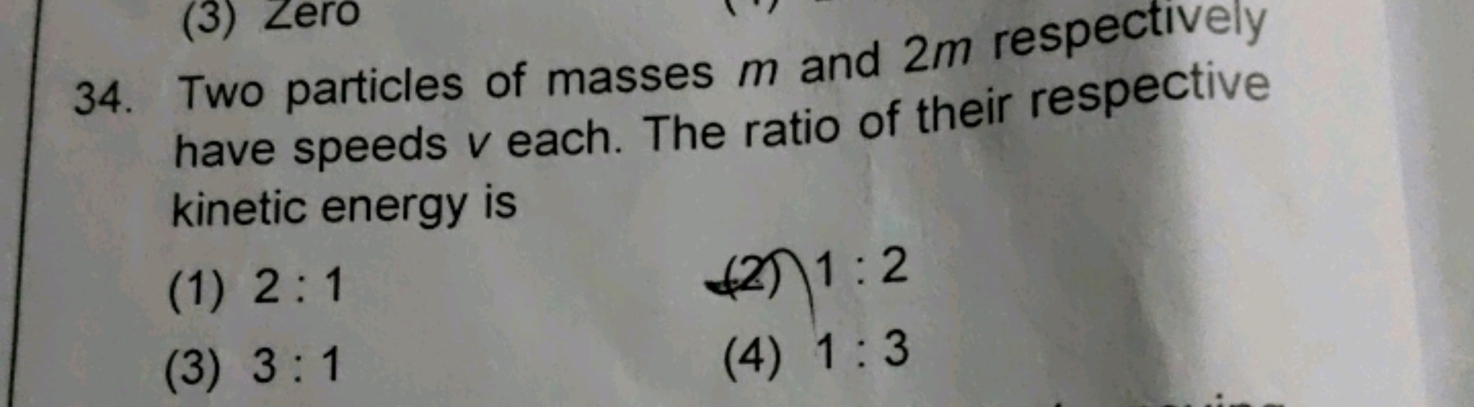 (3) Zero
34. Two particles of masses m and 2m respectively
have speeds