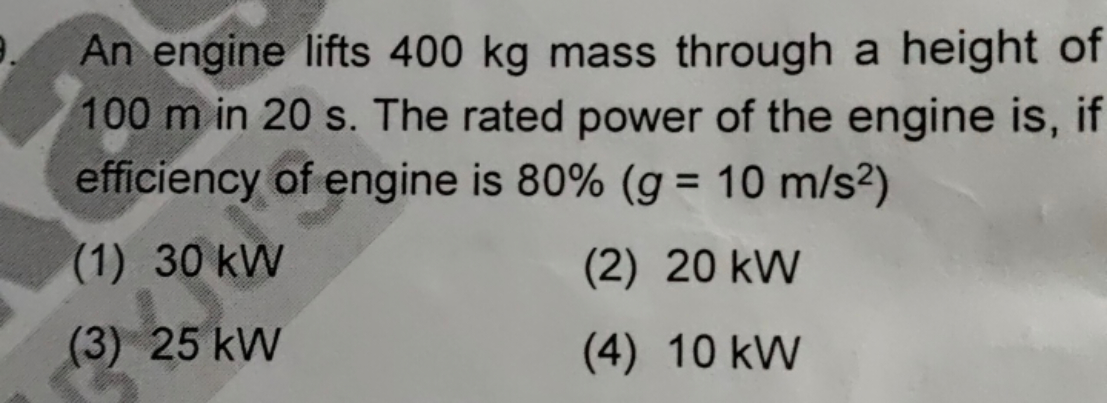 An engine lifts 400 kg mass through a height of
100 m in 20 s. The rat