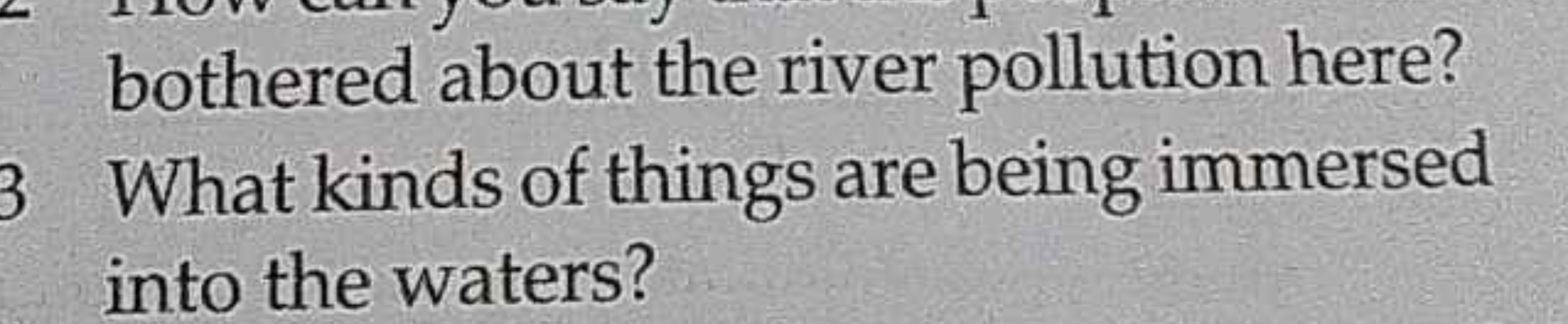 bothered about the river pollution here?
3 What kinds of things are be