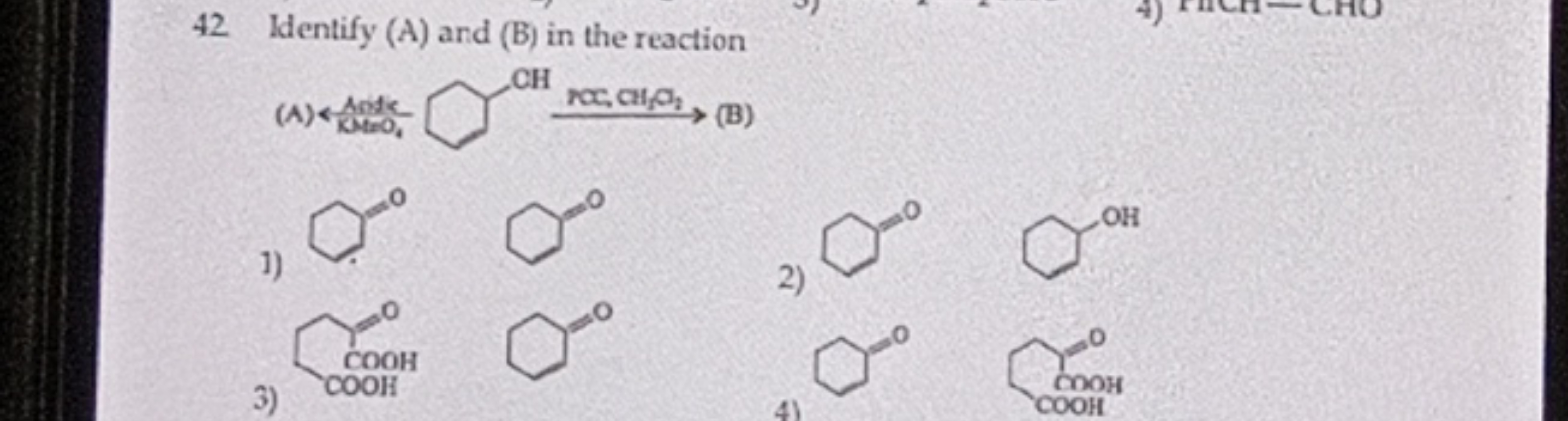 42 Identify (A) and (B) in the reaction
(A) −RH2​ Anitic ​  (B)
1)
O=C