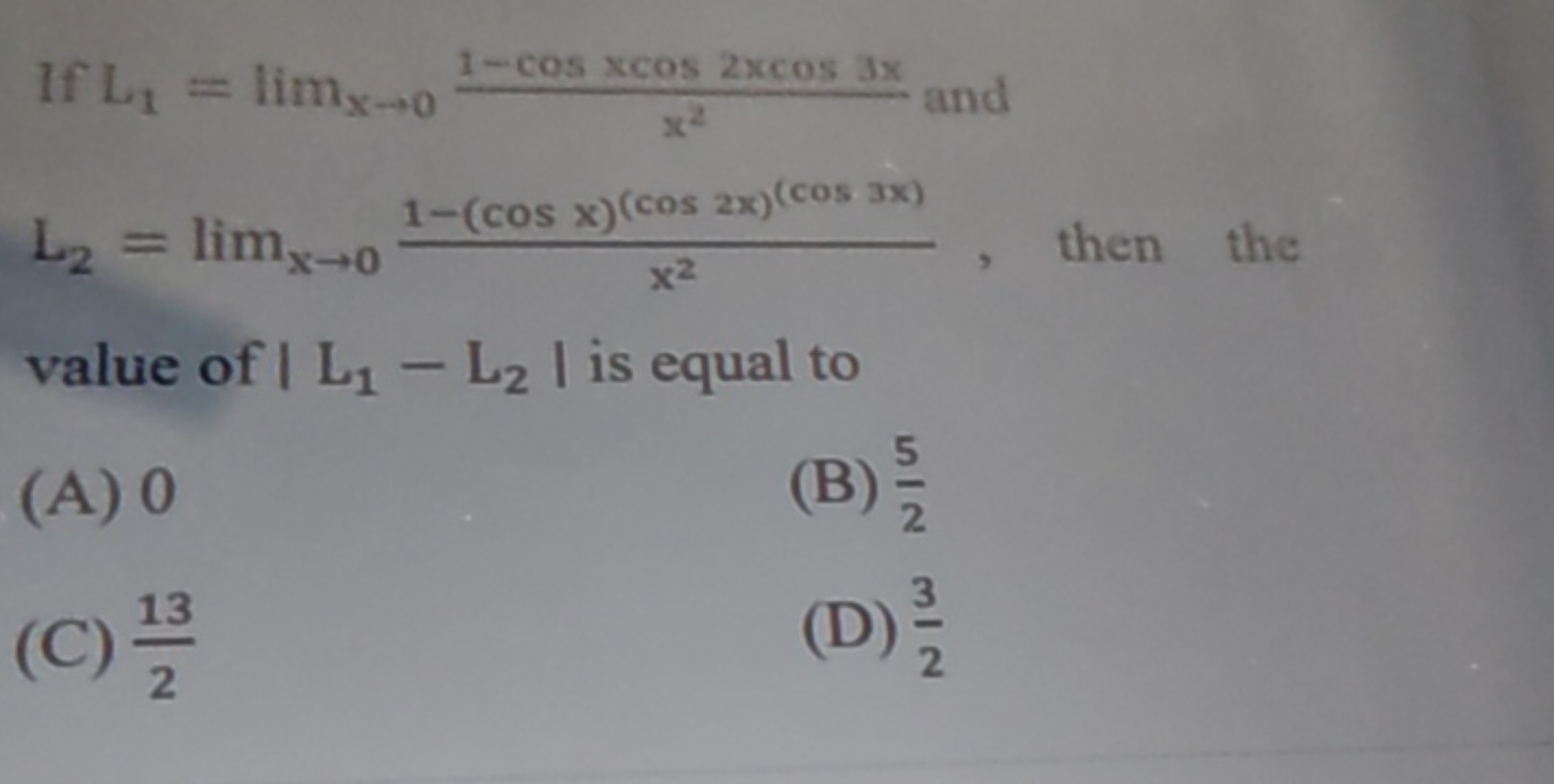 If L1​=limx→0​x21−cosxcos2xcos3x​ and L2​=limx→0​x21−(cosx)(cos2x)(cos