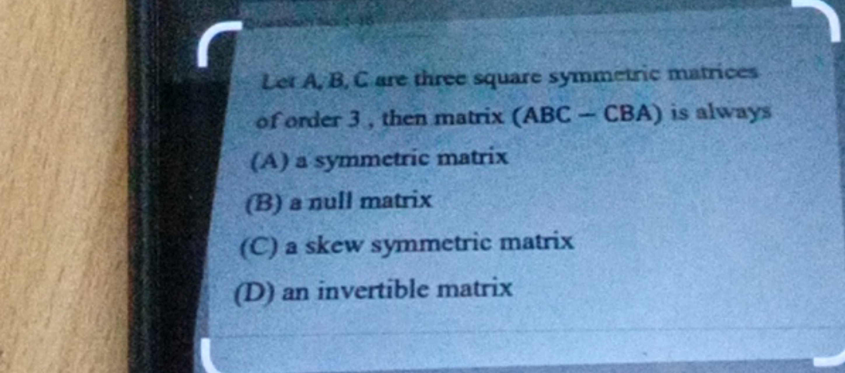 Let A,B,C are three square symmetric matrices of order 3, then matrix 