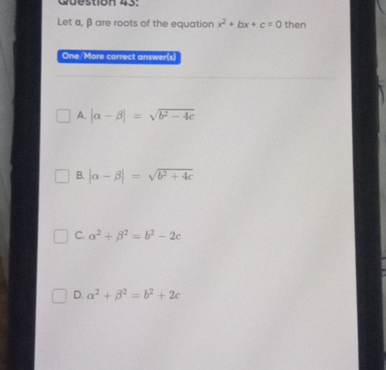 Let a,β are roots of the equation x2+bx+c=0 then

One/More correct ans