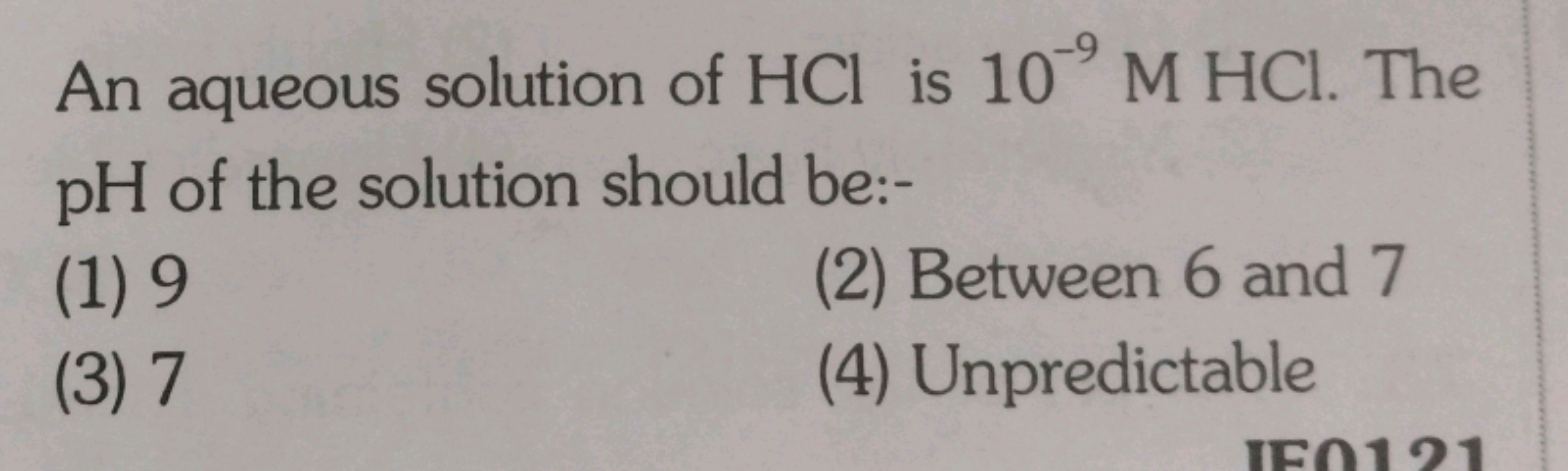 An aqueous solution of HCl is 109 M HCl. The
pH of the solution should