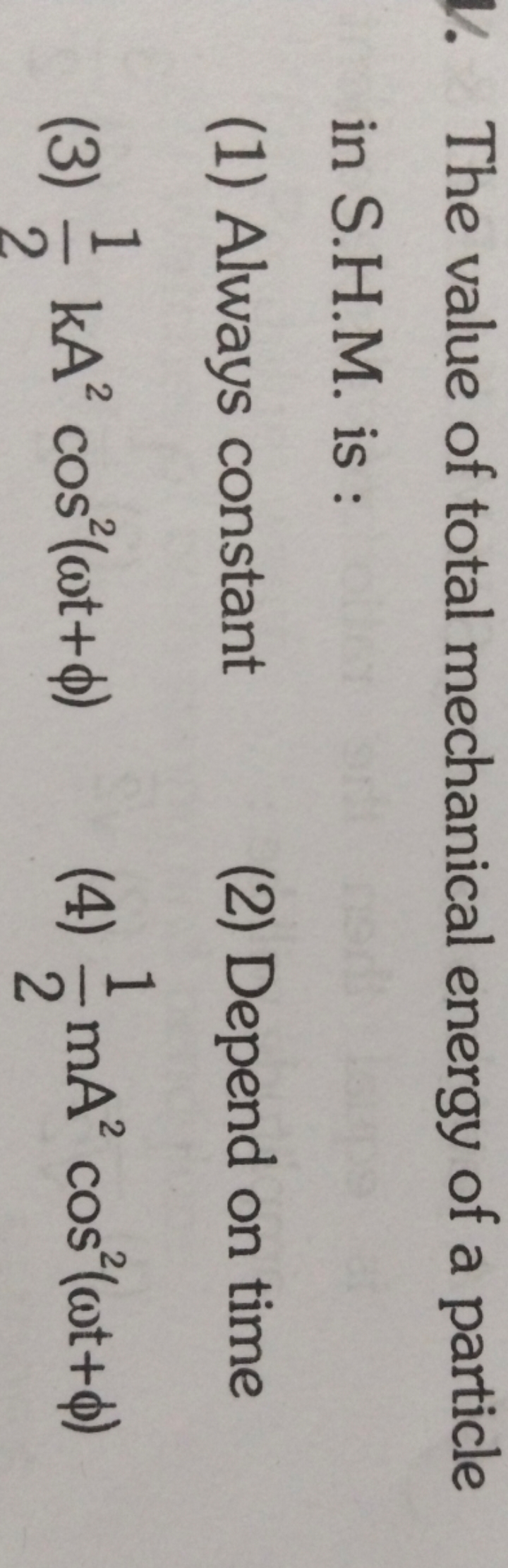 The value of total mechanical energy of a particle in S.H.M. is :
(1) 