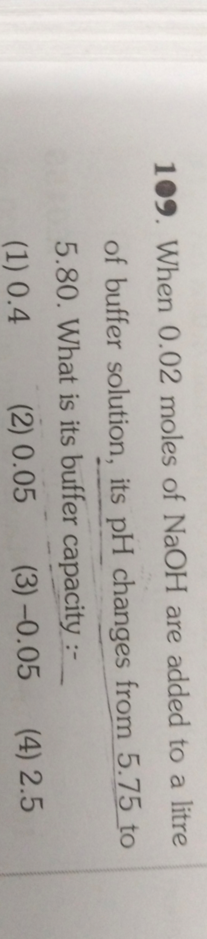 109. When 0.02 moles of NaOH are added to a litre of buffer solution, 