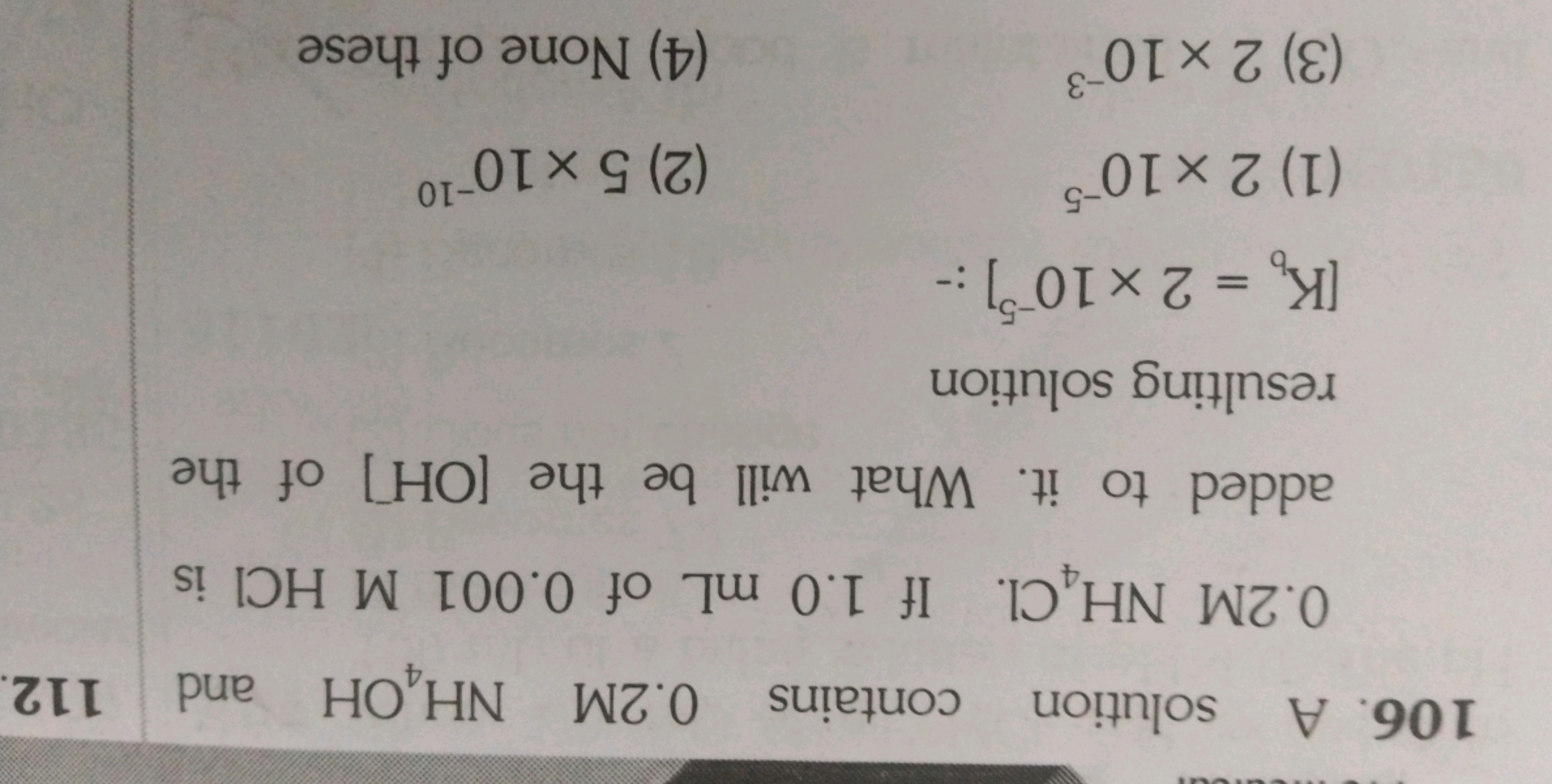 106. A solution contains 0.2M NH4OH and 112.
0.2M NH Cl. If 1.0 mL of 