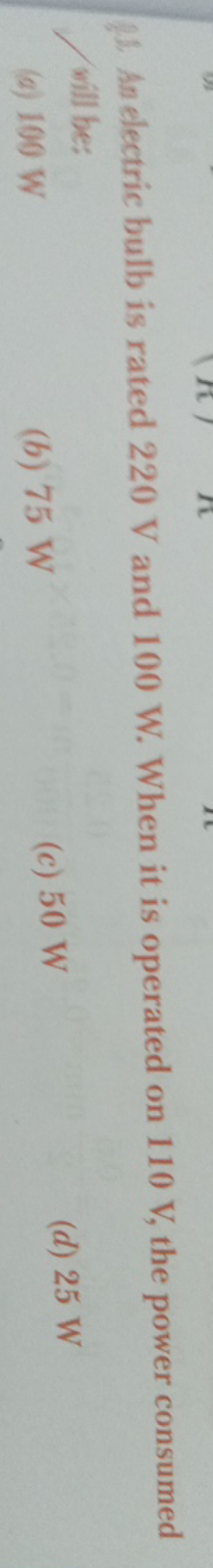 (8). An electric bulb is rated 220 V and 100 W . When it is operated o