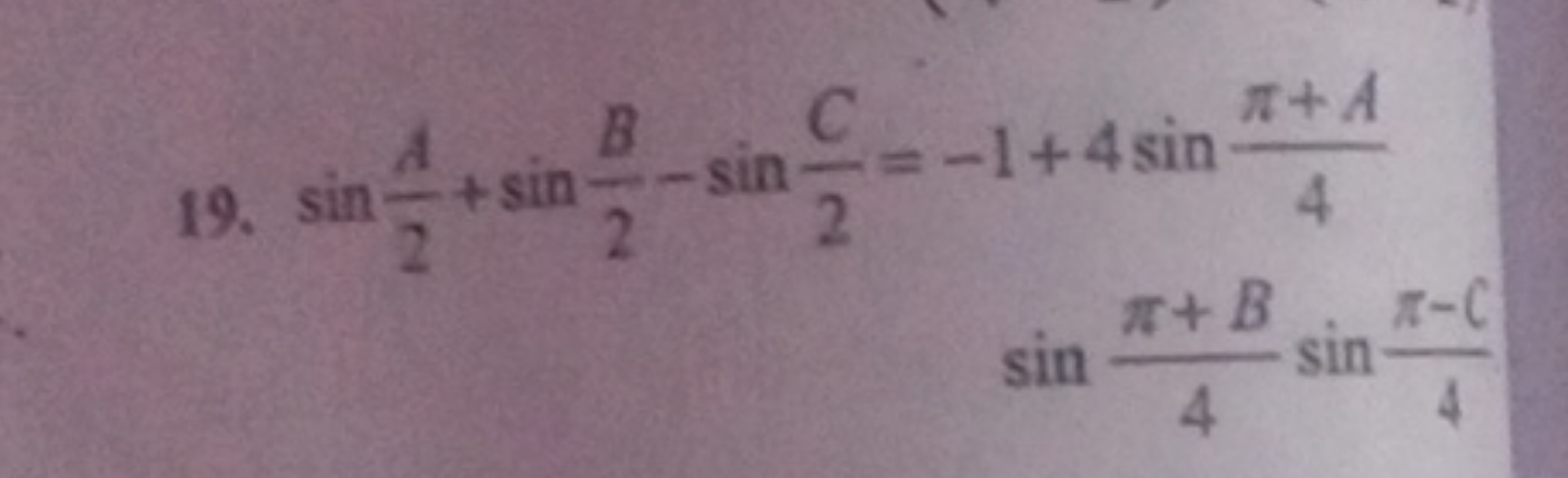 19. sin2A​+sin2B​−sin2C​=−1+4sin4π+A​
sin4π+B​sin4π−C​