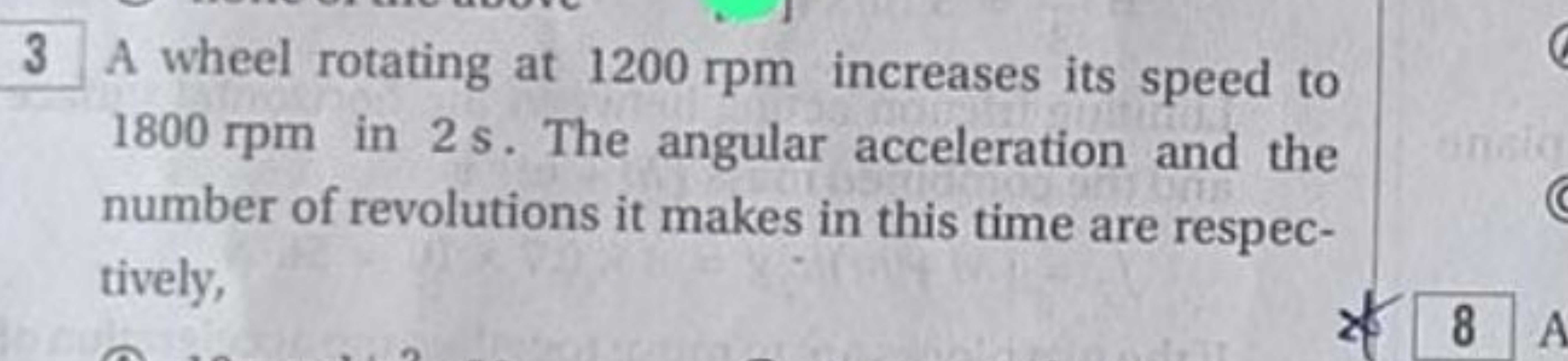 3 A wheel rotating at 1200 rpm increases its speed to 1800 rpm in 2 s 