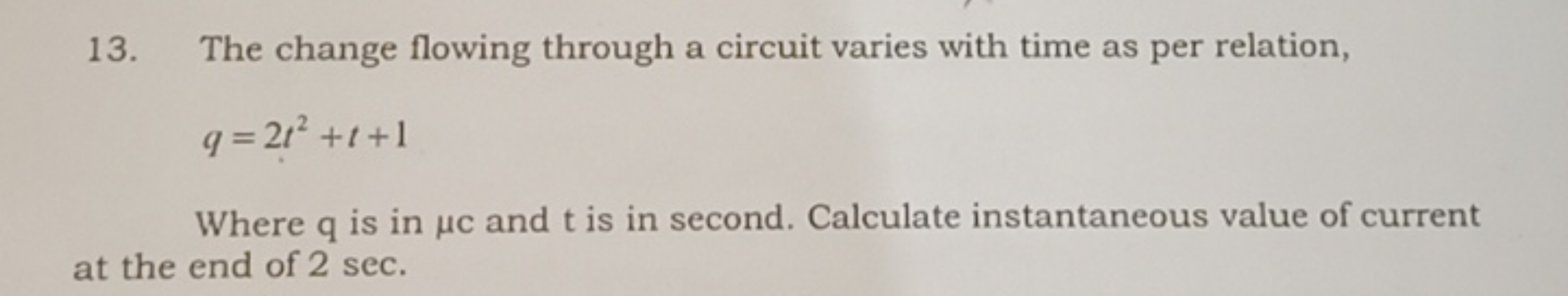 13. The change flowing through a circuit varies with time as per relat