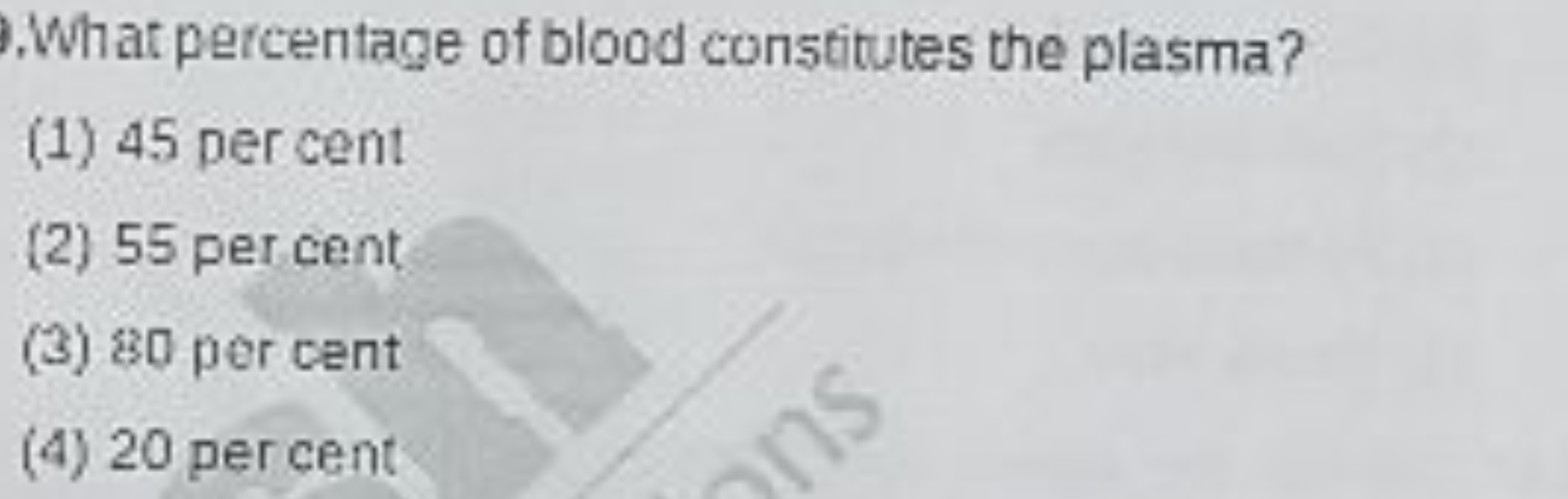 What percentage of blood constitutes the plasma?
(1) 45 per cent
(2) 5