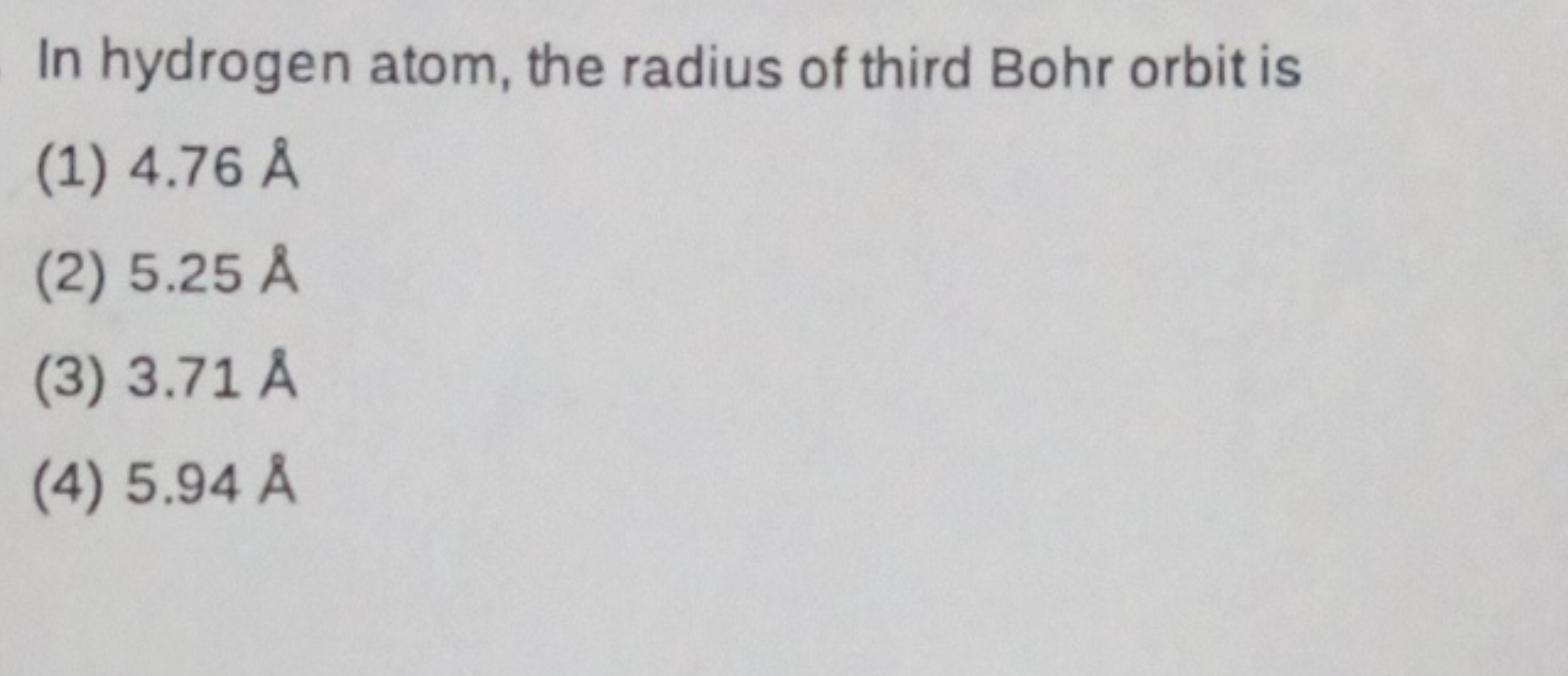 In hydrogen atom, the radius of third Bohr orbit is
(1) 4.76A˚
(2) 5.2