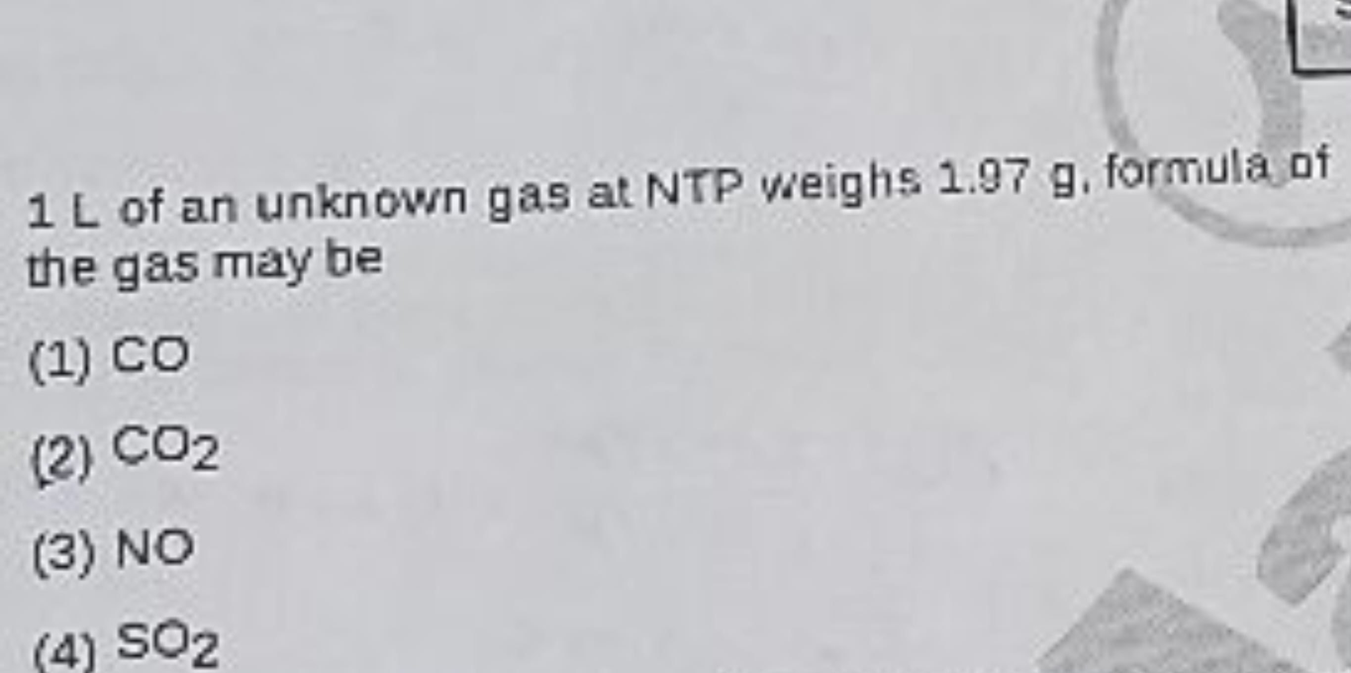 1 L of an unknown gas at NTP weighs 1.97 g . formula of the gas may be