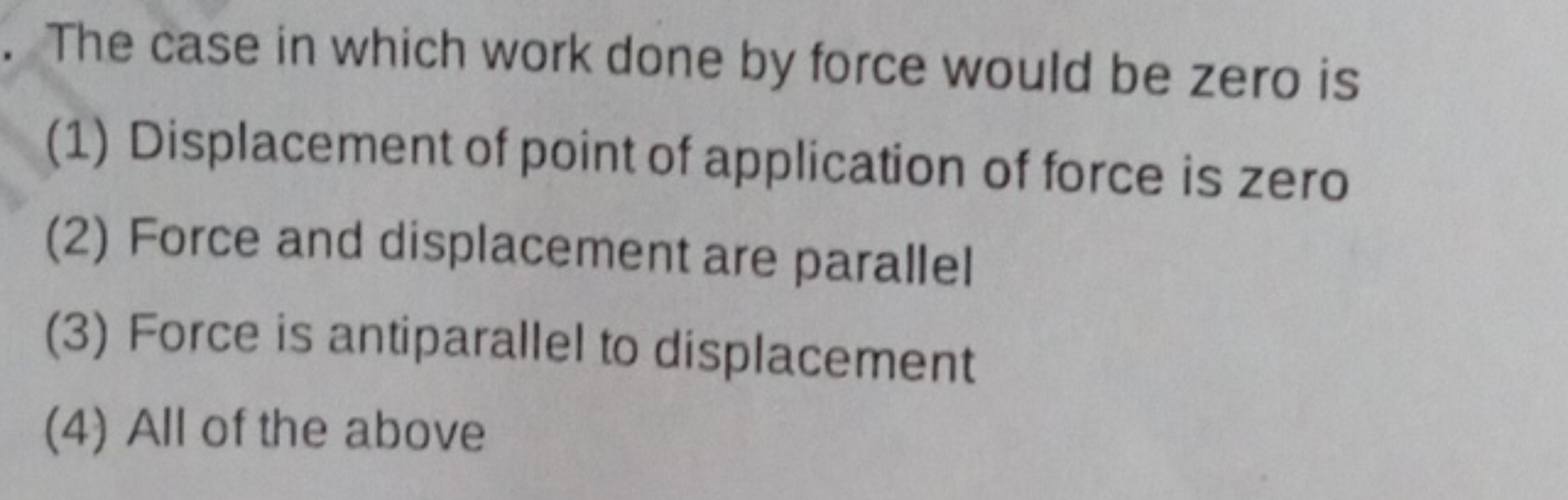 The case in which work done by force would be zero is
(1) Displacement