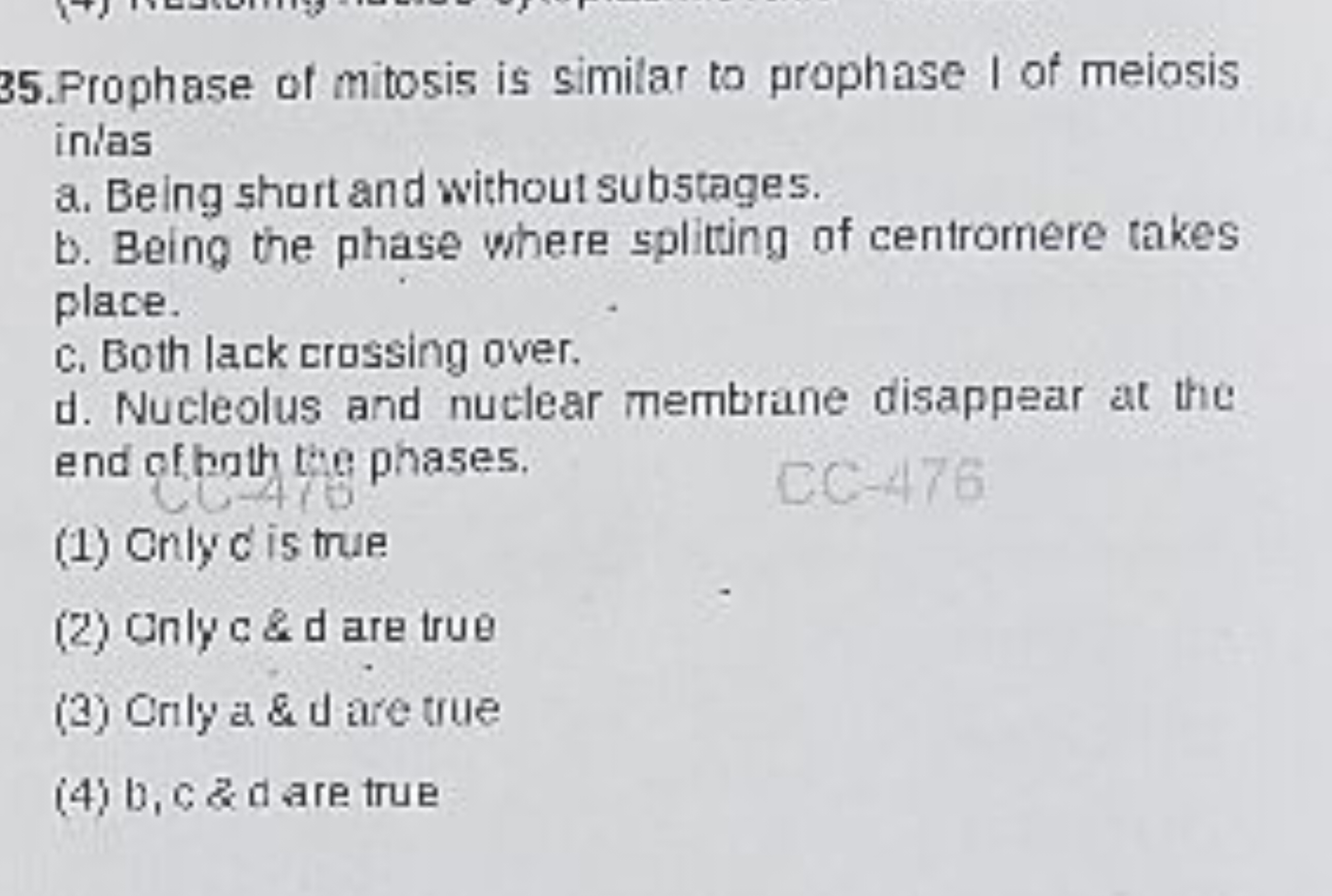 35. Prophase of mitosis is similar to prophase I of meiosis inlas
a. B