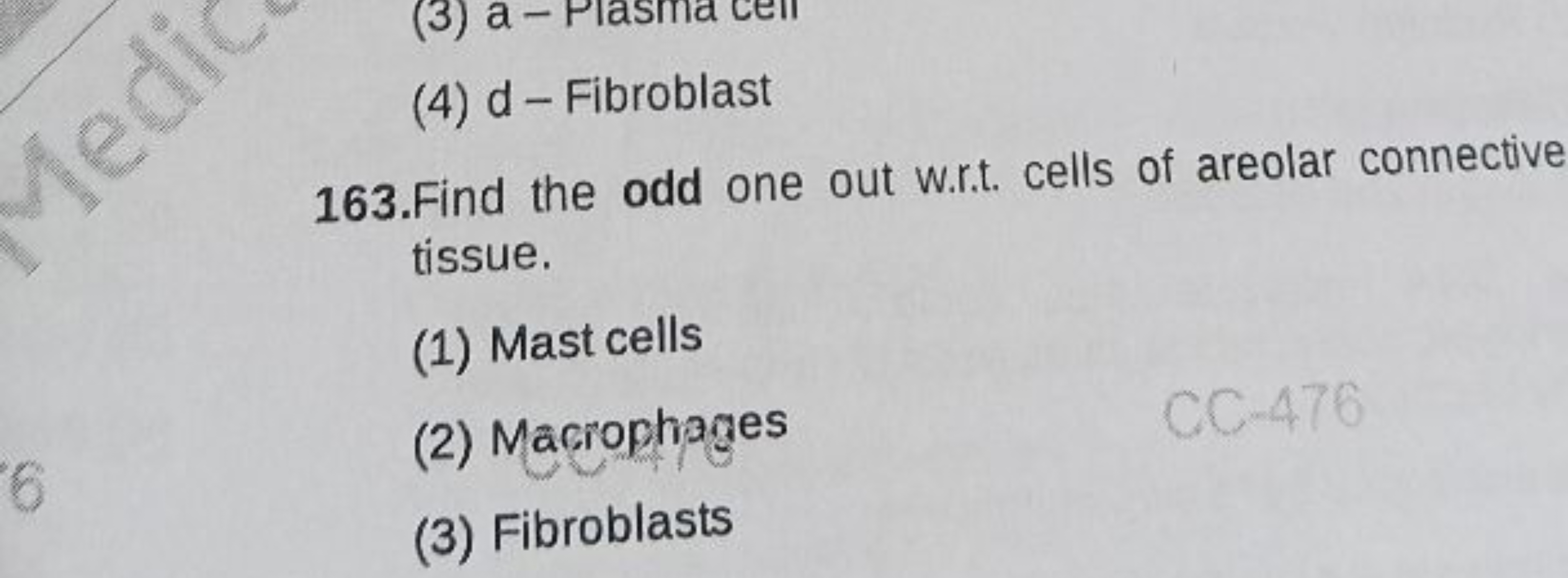 (4) d - Fibroblast
163. Find the odd one out w.r.t. cells of areolar c