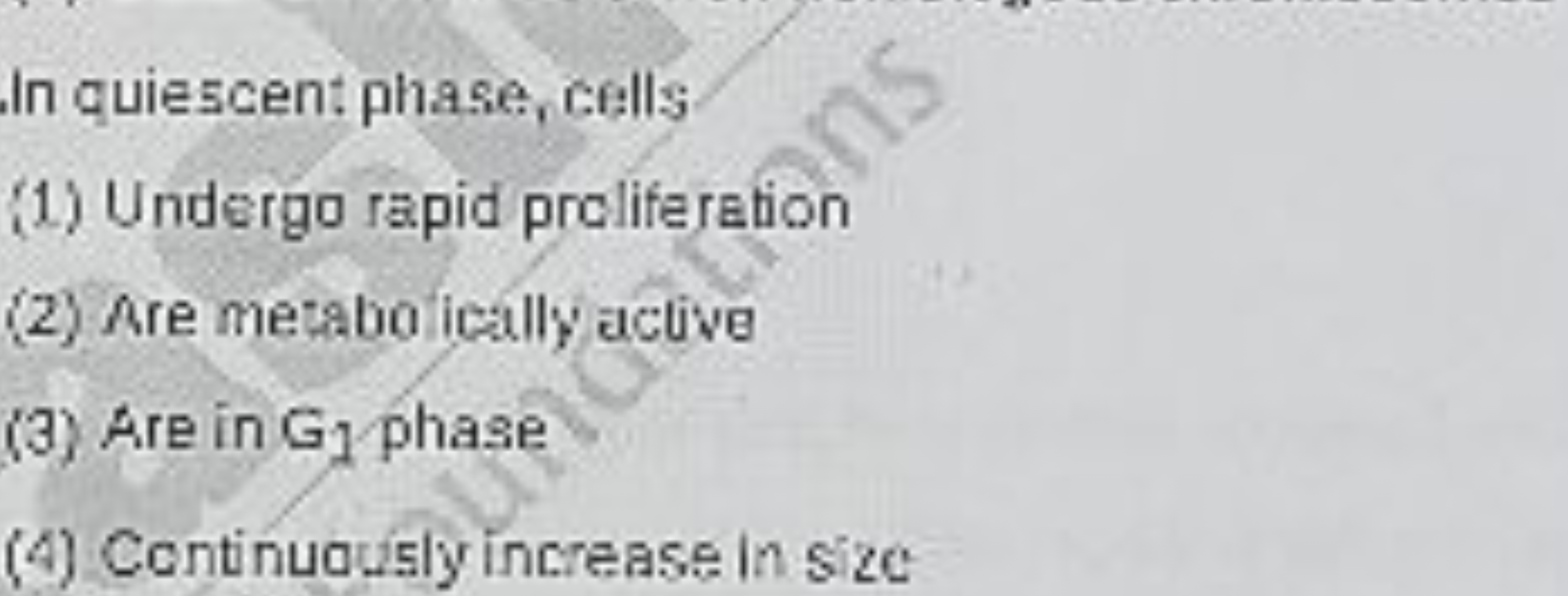 In quiescent phase, cells
(1) Undergo rapid proliferation
(2) Are meta