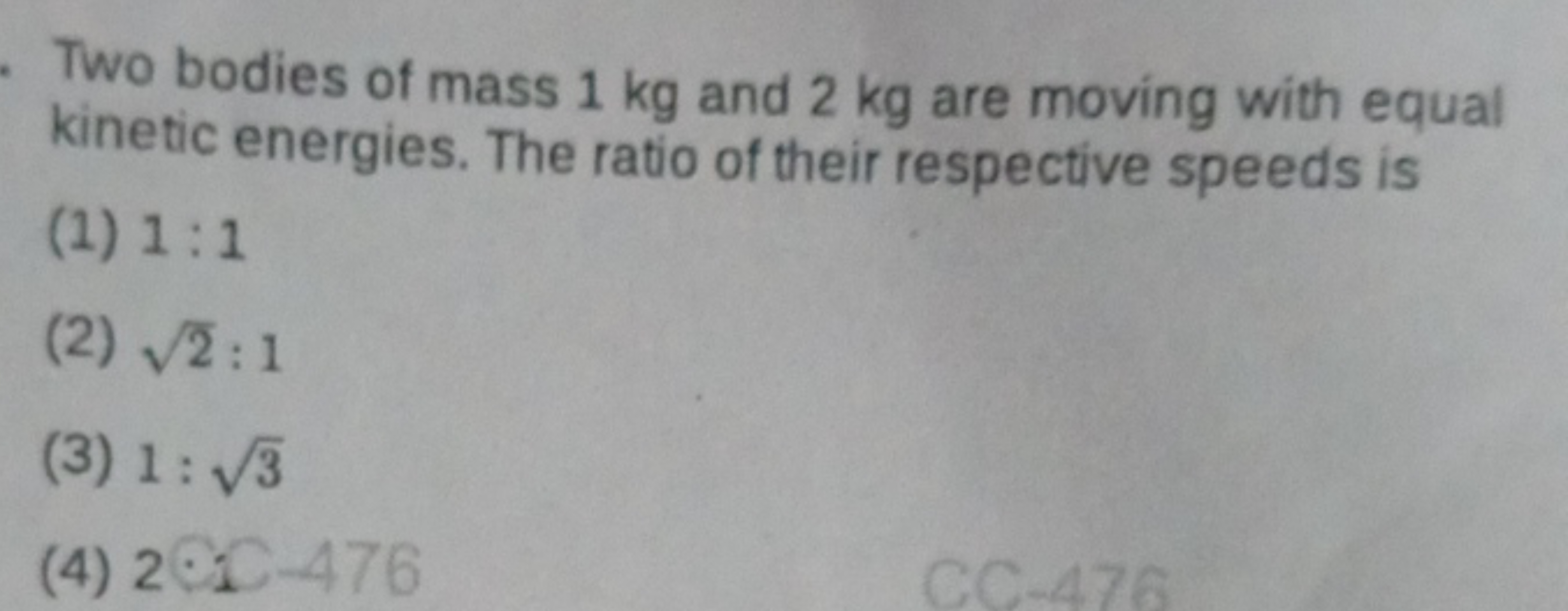 Two bodies of mass 1 kg and 2 kg are moving with equal kinetic energie