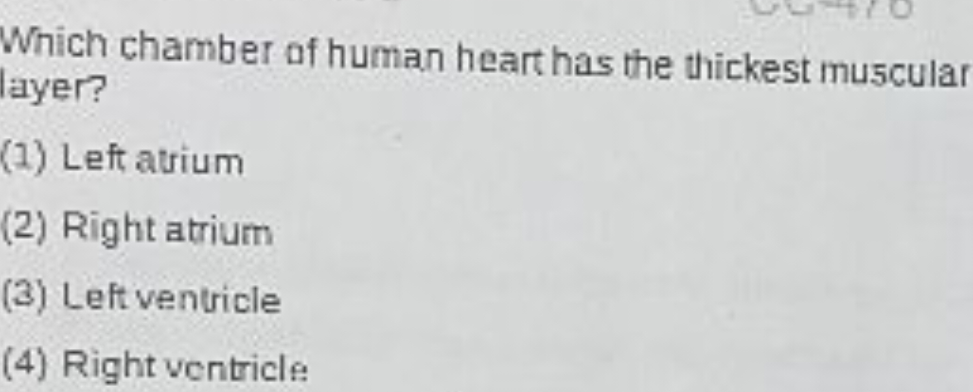 Which chamber of human heart has the thickest muscular layer?
(1) Left