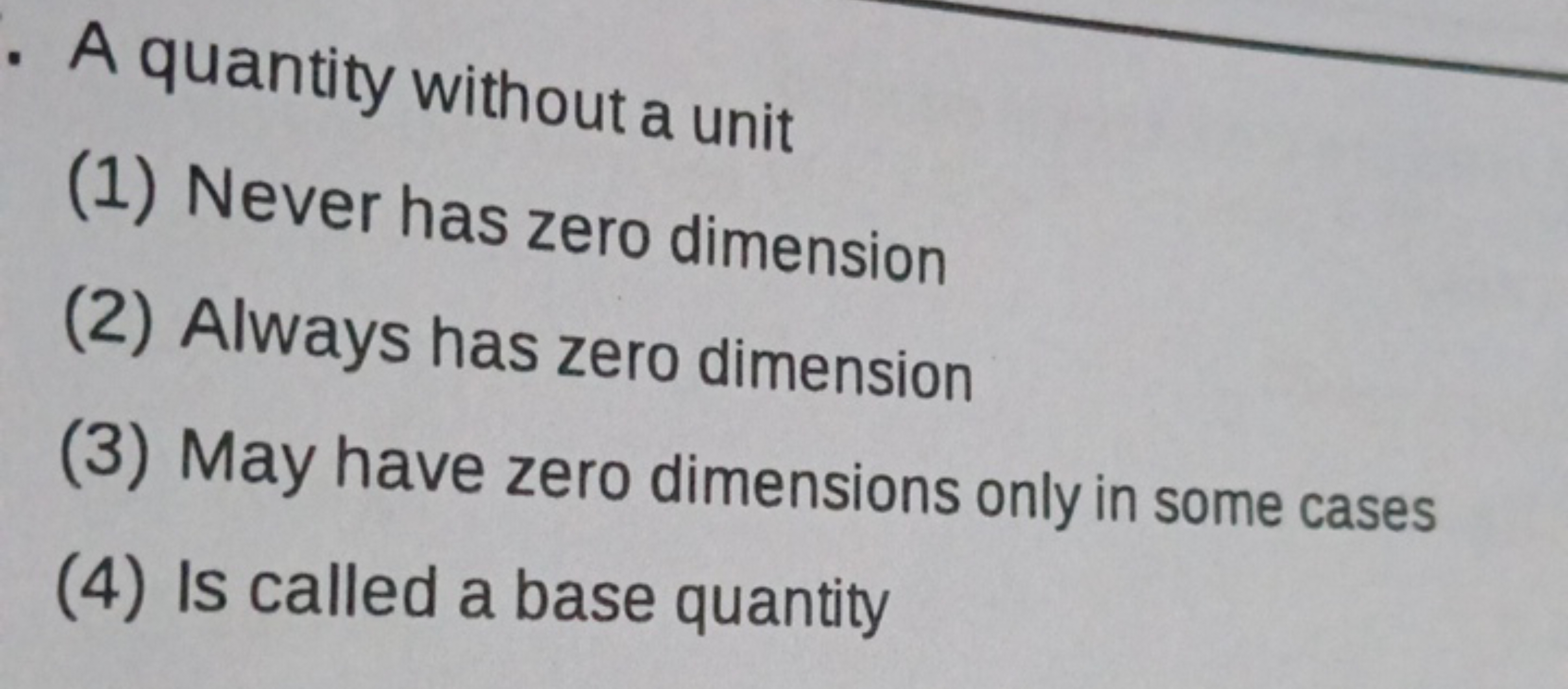 A quantity without a unit
(1) Never has zero dimension
(2) Always has 