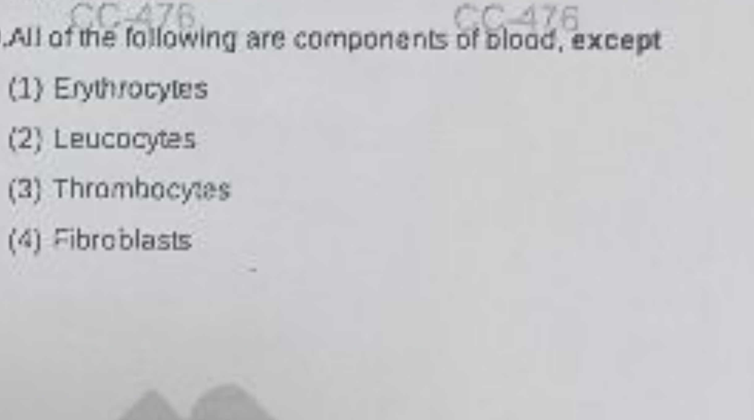 Al of the following are components of blood, except
(1) Erythrocyles
(