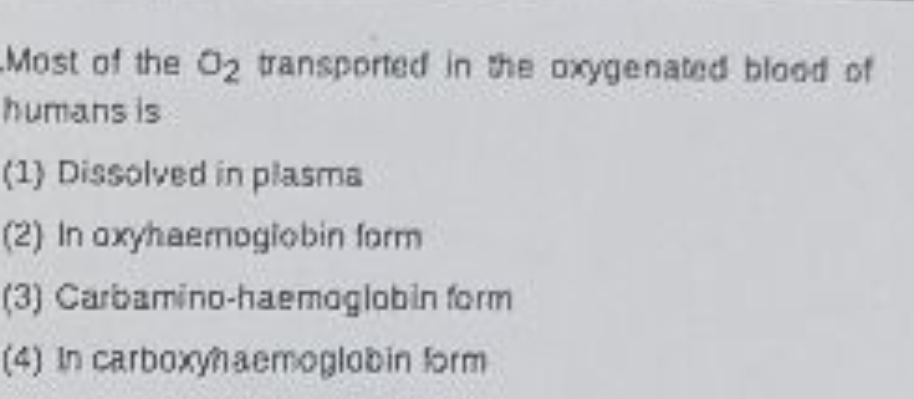 Most of the O2​ transported in the oxygenated blood of humans is
(1) D