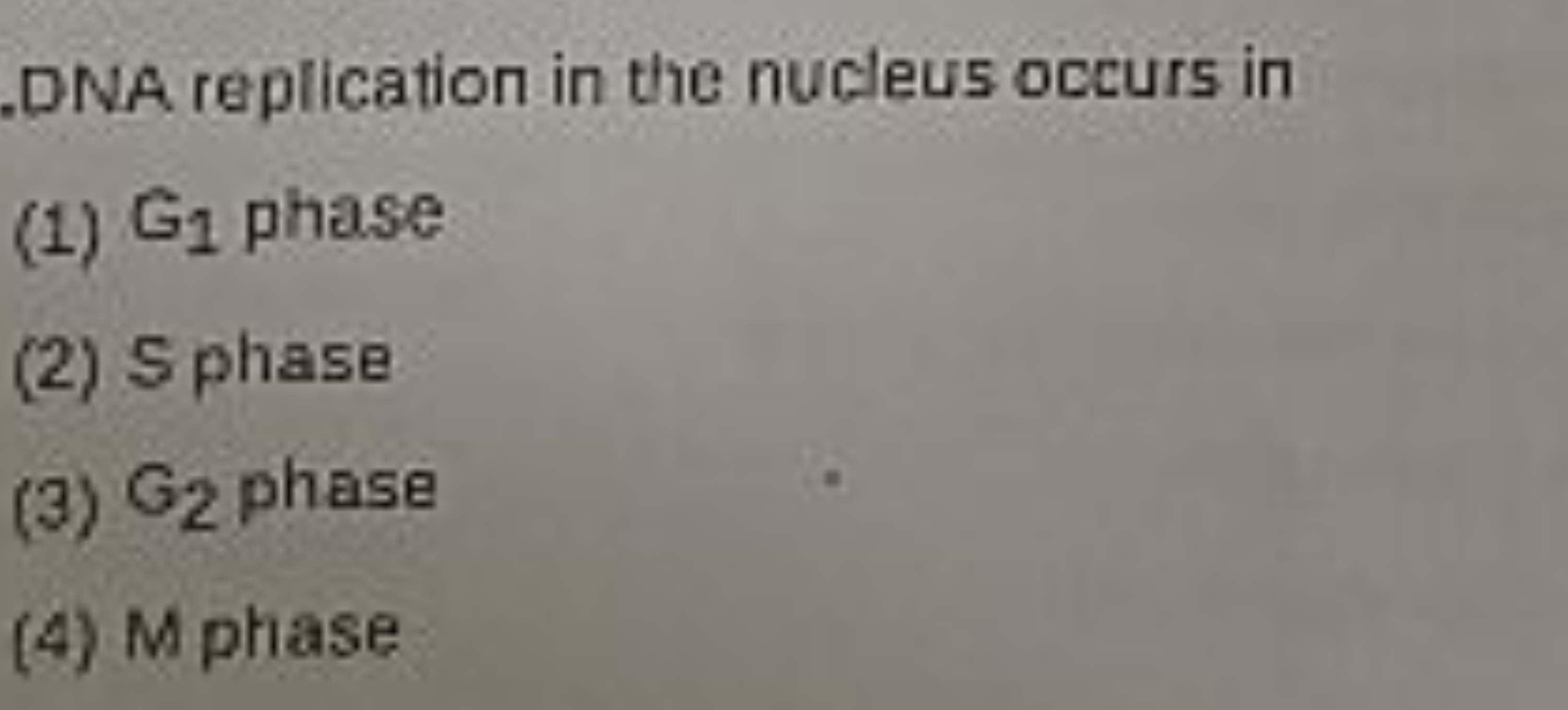 DNA replication in the nucleus occurs in
(1) G1​ phase
(2) Sphase
(3) 