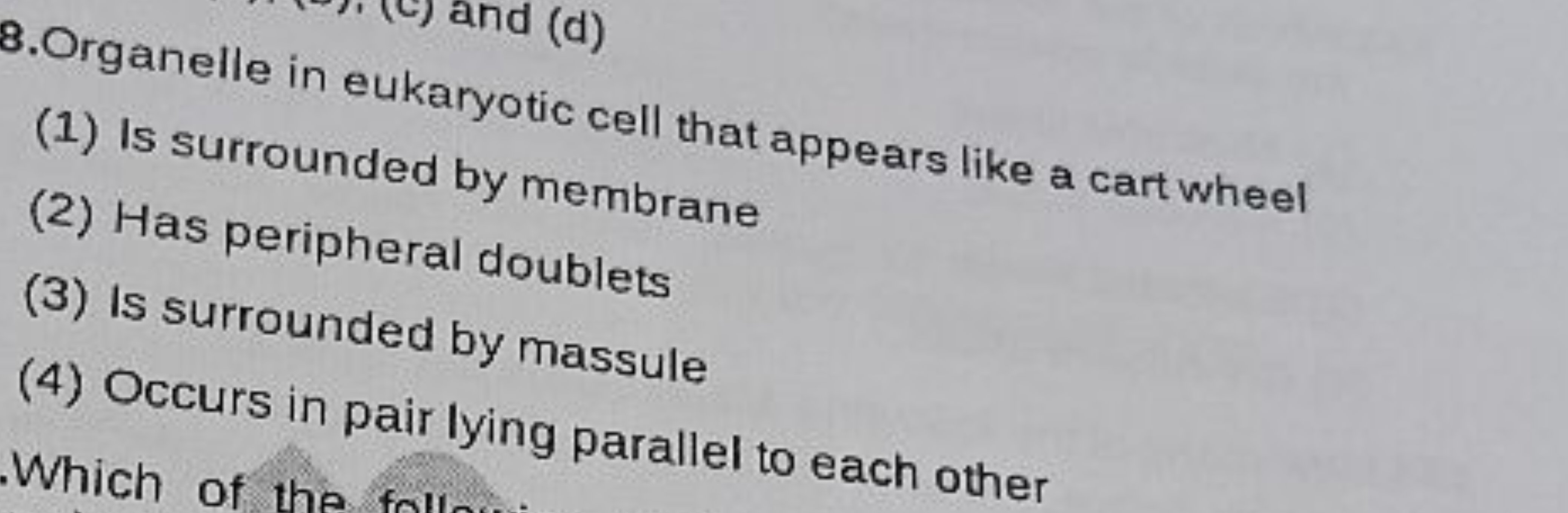 8.Organelle in eukaryotic cell that appears like a cart wheel
(1) Is s