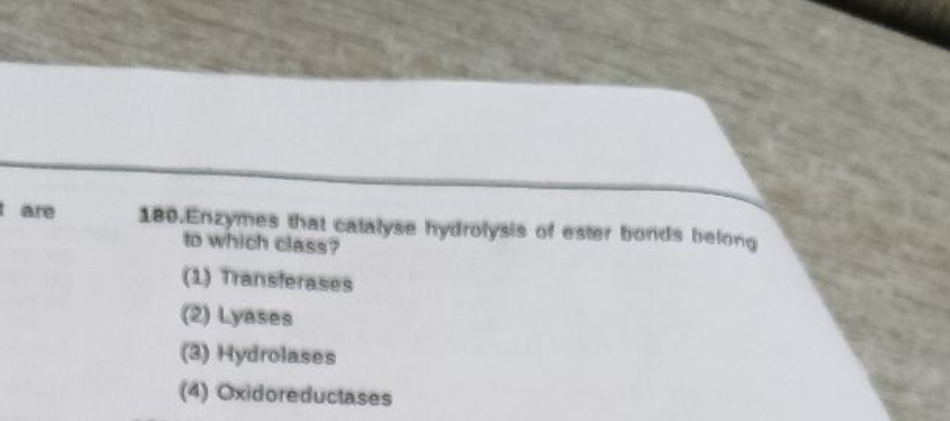 are
180. Enzymes that calalyse hydrolysis of escer bonels belony to wh