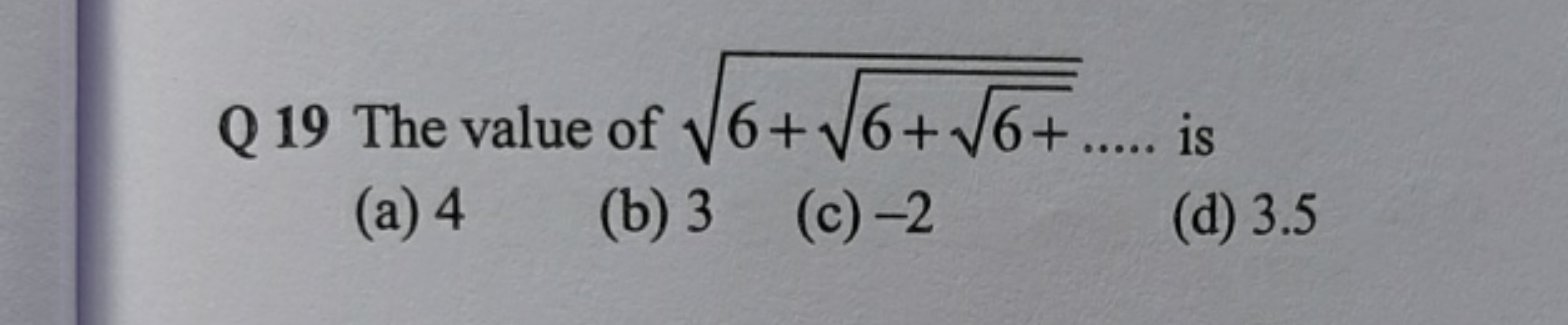 Q 19 The value of 6+6+6+​​​….. is
(a) 4
(b) 3
(c) - 2
(d) 3.5