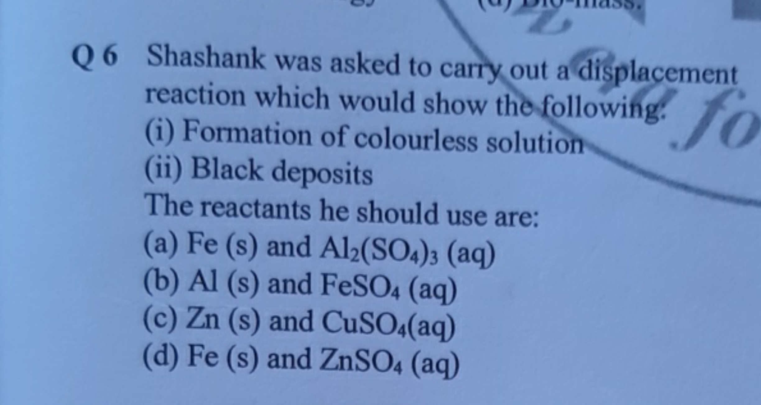 Q6 Shashank was asked to carry out a displacement reaction which would