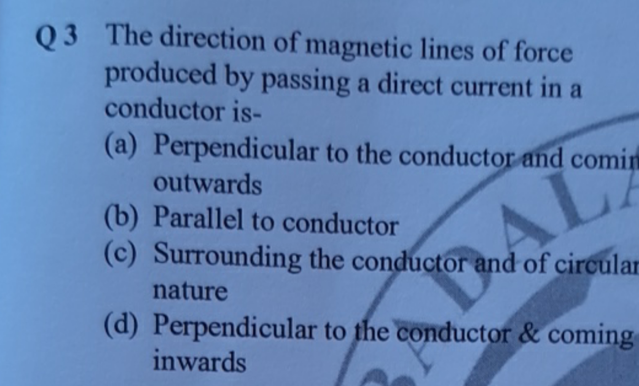 Q 3 The direction of magnetic lines of force produced by passing a dir