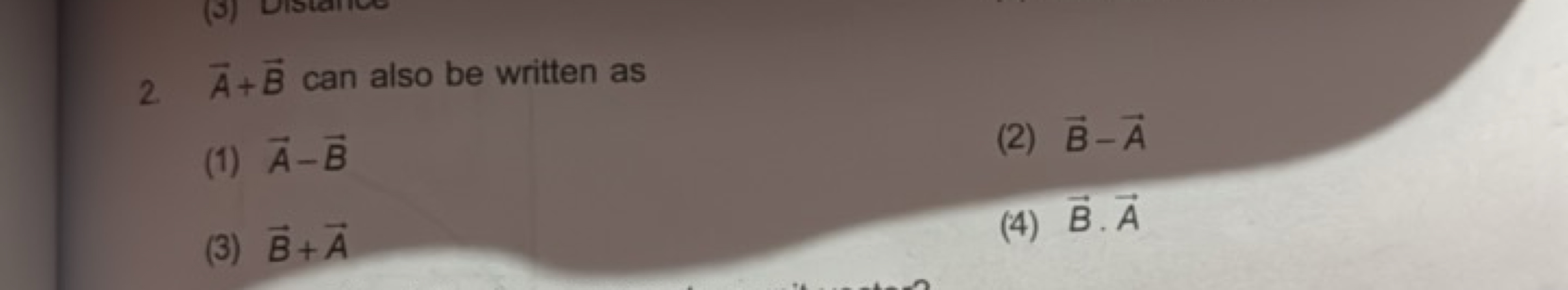 2. A+B can also be written as
(1) A−B
(2) B−A
(3) B+A
(4) B⋅A