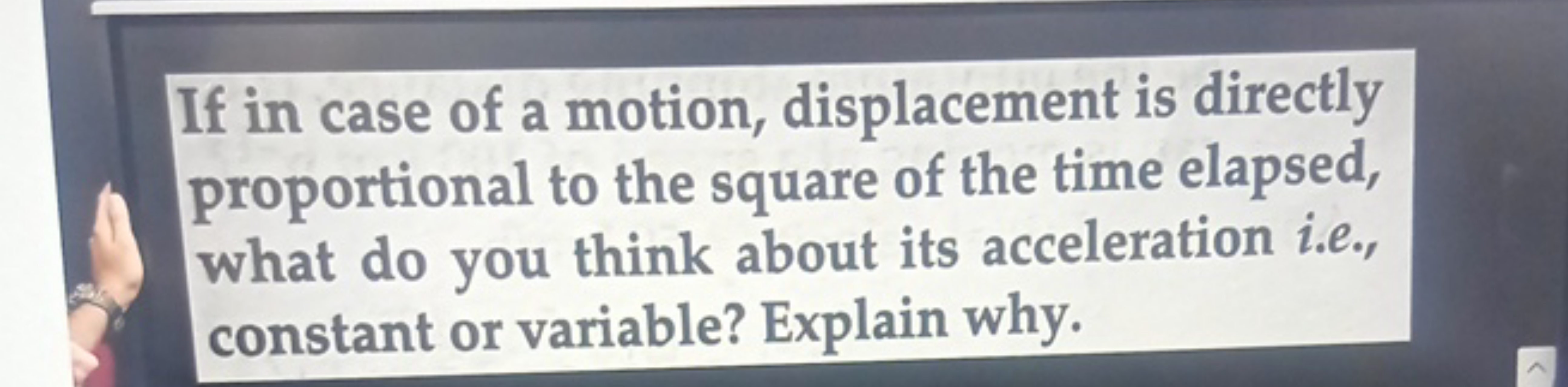 If in case of a motion, displacement is directly proportional to the s