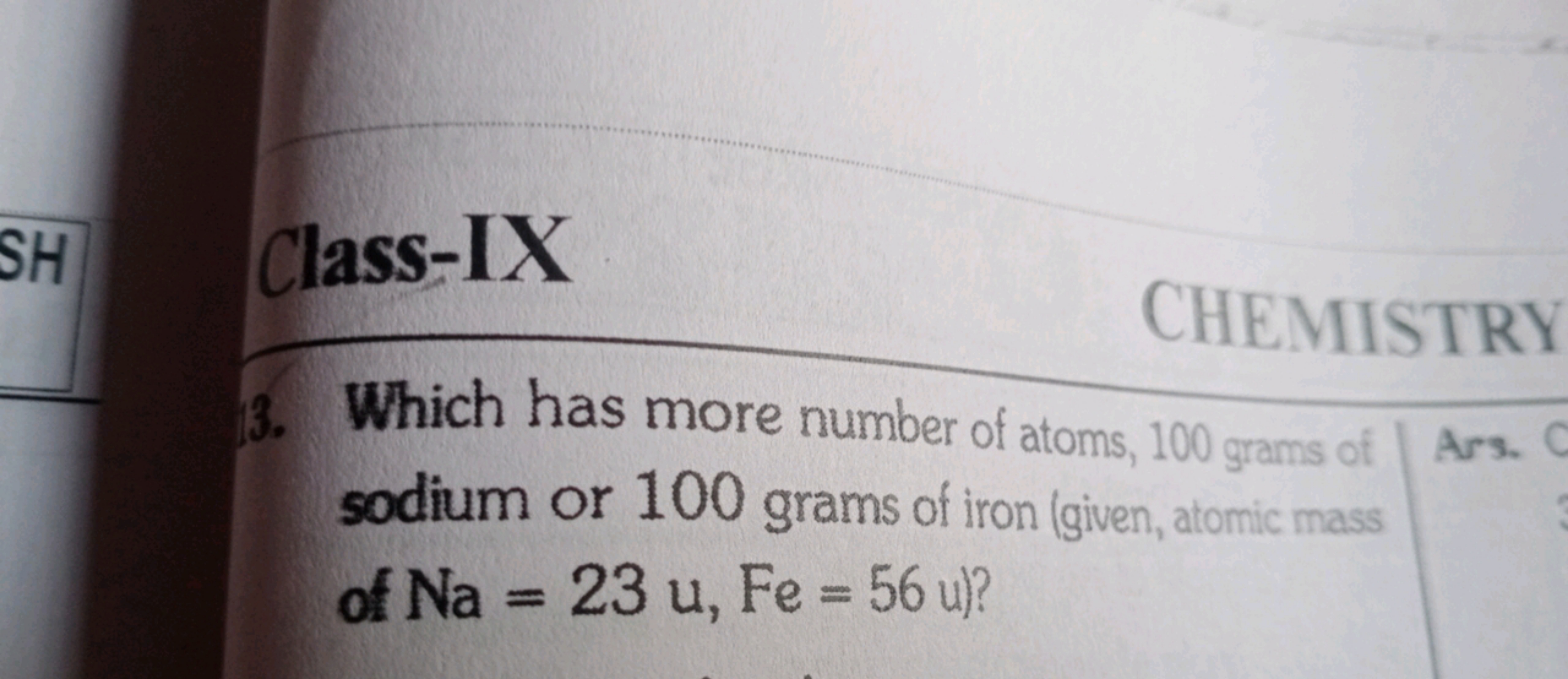 Class-IX
CHEMISTRY
3. Which has more number of atoms, 100 grams of sod