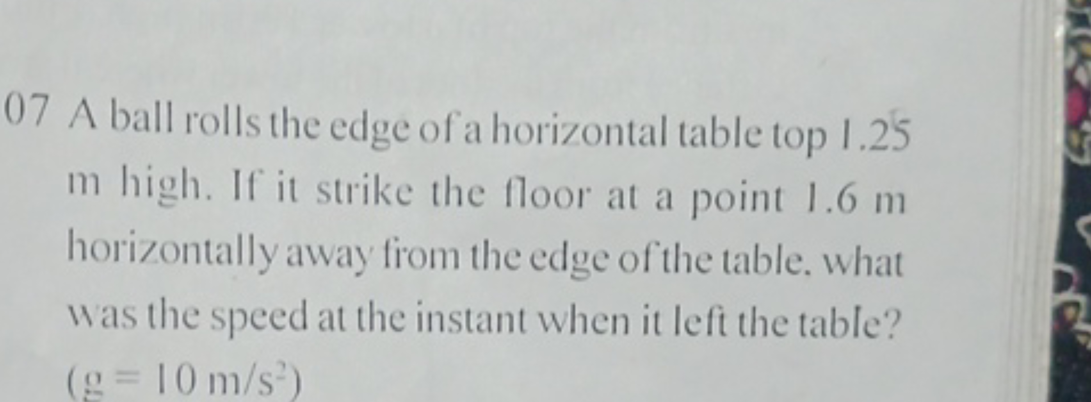 07 A ball rolls the edge of a horizontal table top 1.25 m high. If it 