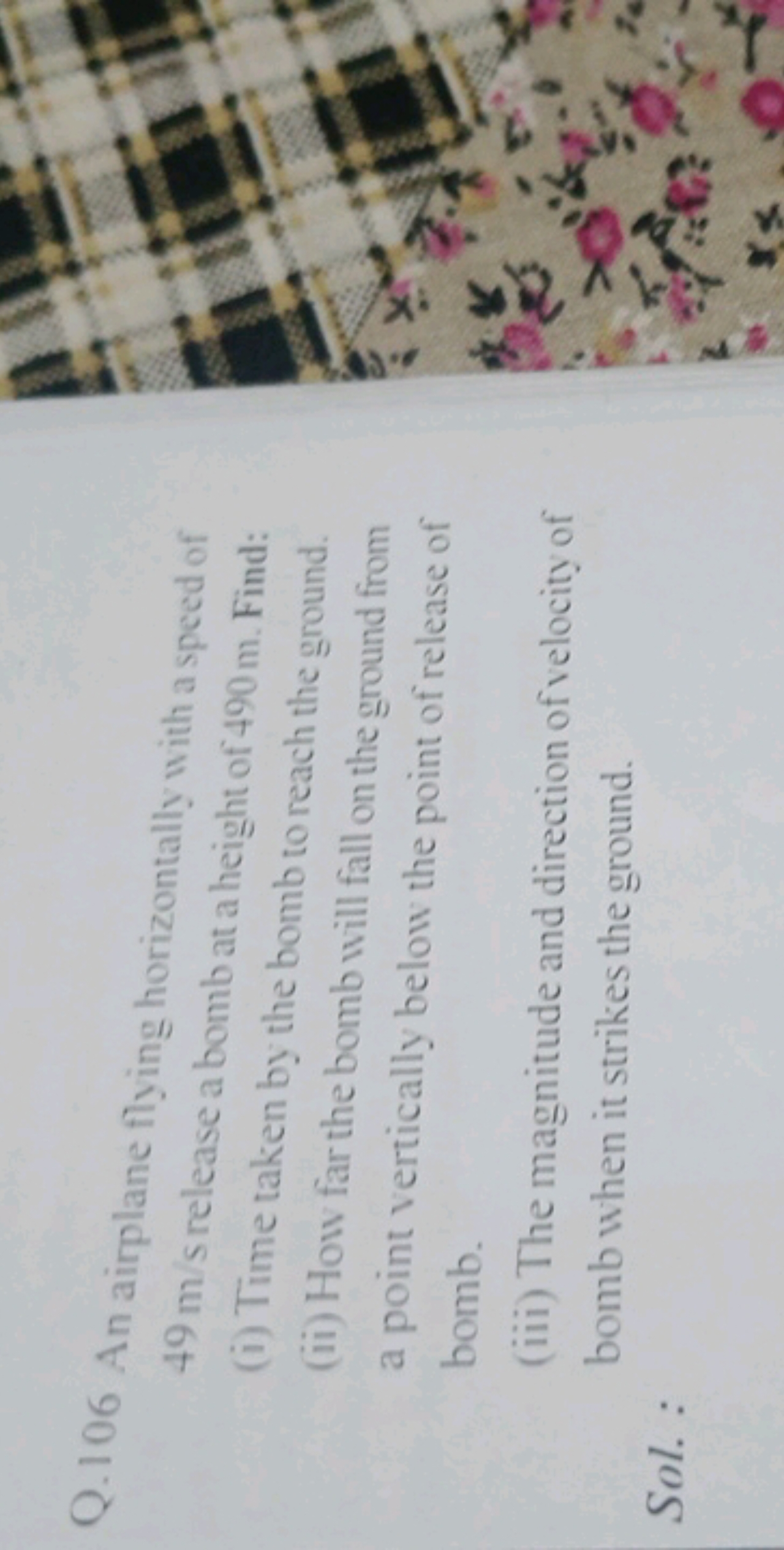 Q. 106 An airplane flying horizontally with a speed of 49 m/s release 